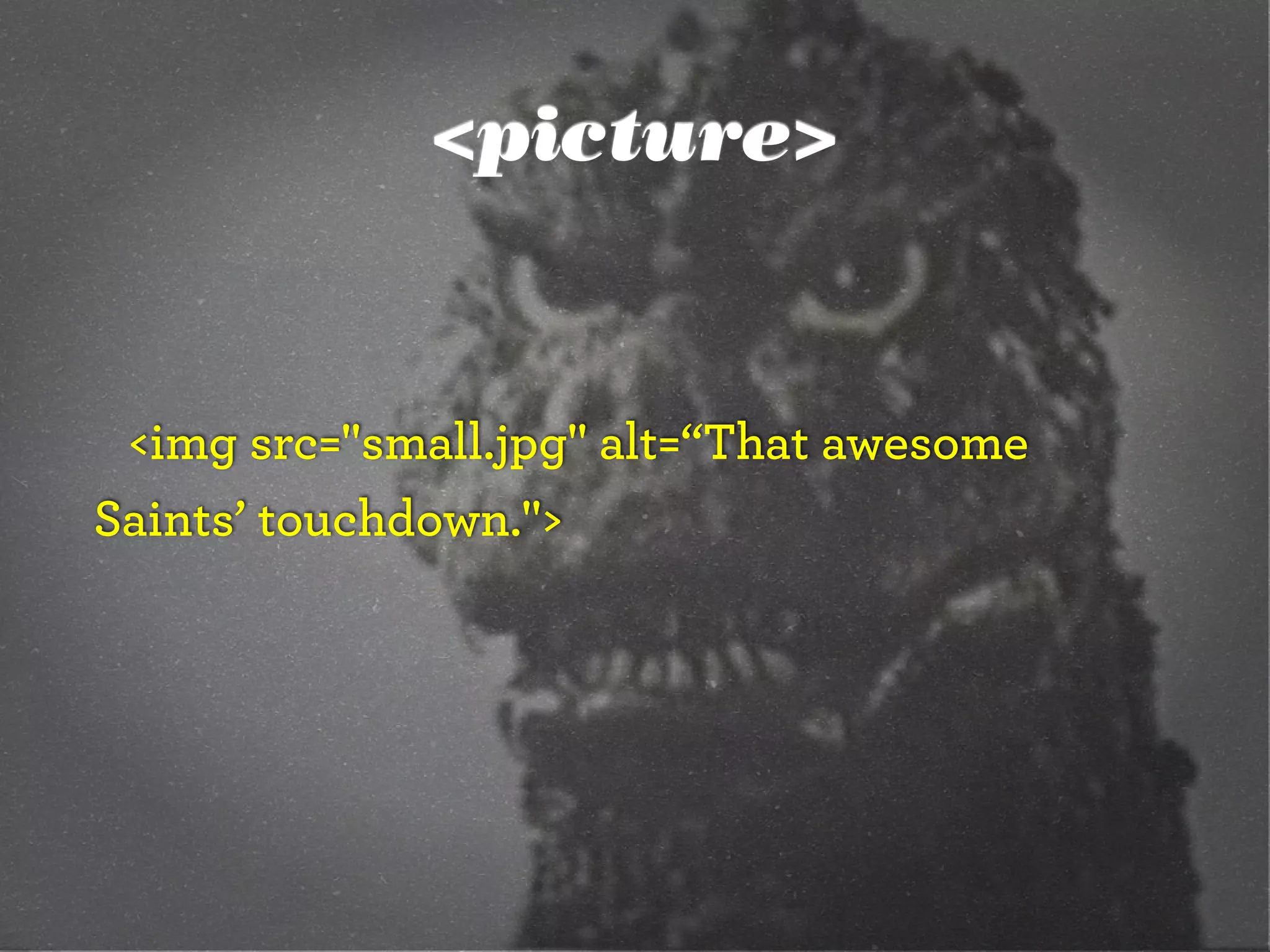 <picture>
<img src="small.jpg" alt=“That awesome
Saints’ touchdown.">
 