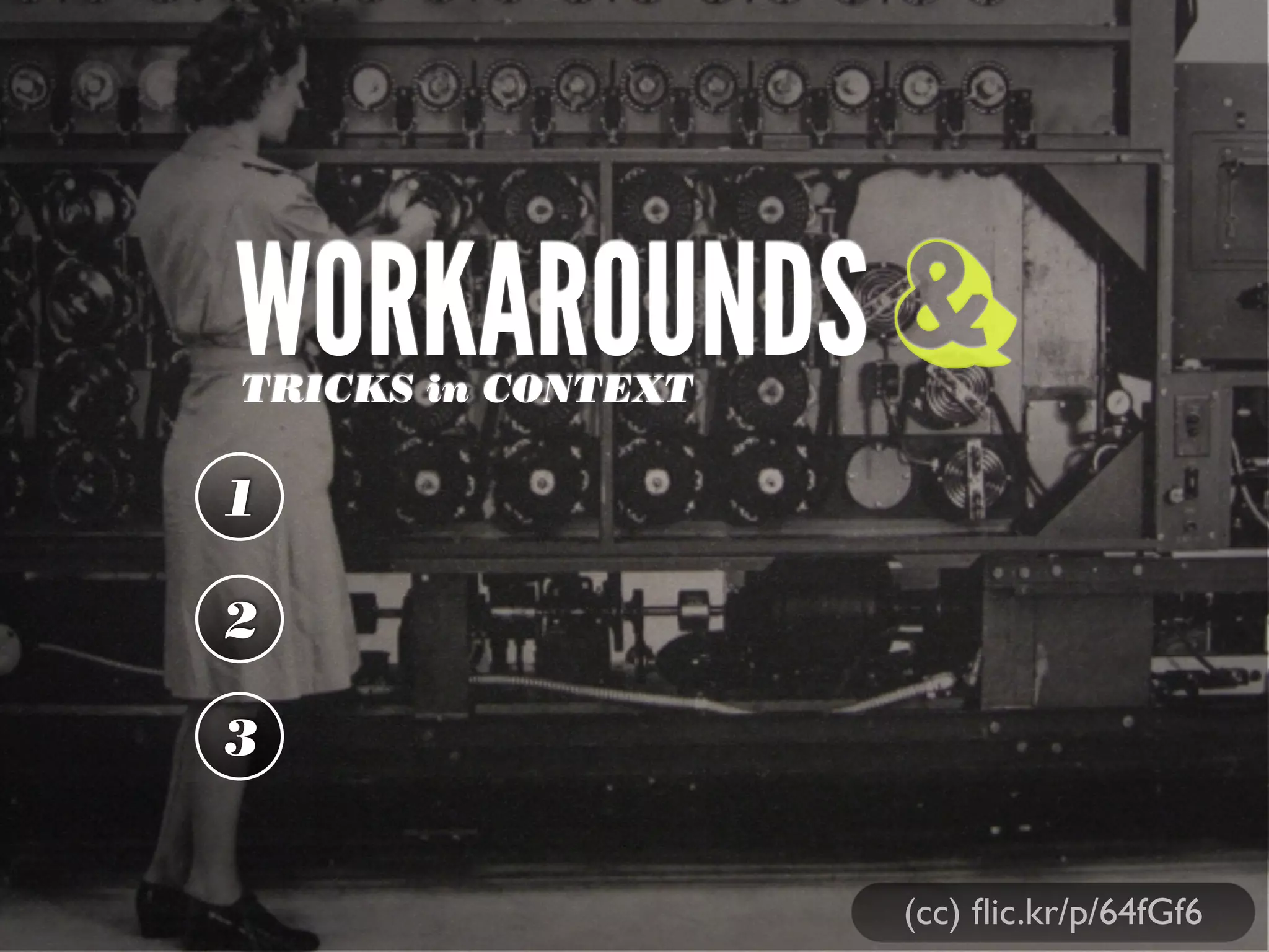 WORKAROUNDSTRICKS in CONTEXT
1
2
3
&
(cc) ﬂic.kr/p/64fGf6
 