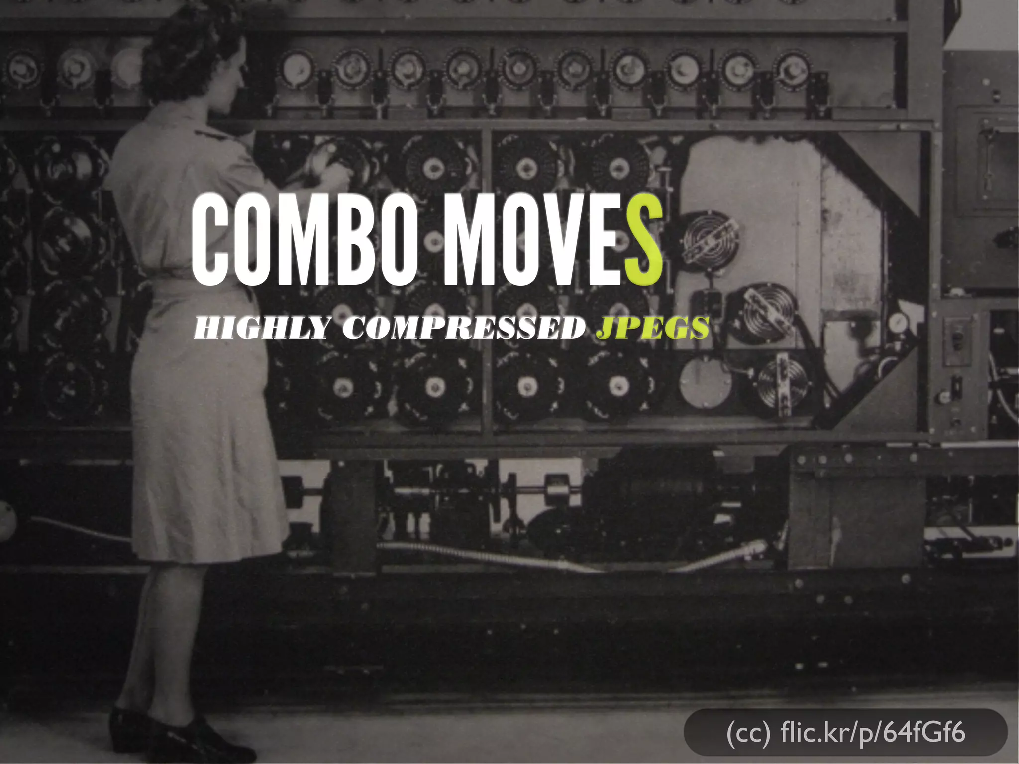 (cc) ﬂic.kr/p/64fGf6
COMBO MOVESHIGHLY COMPRESSED JPEGS
 