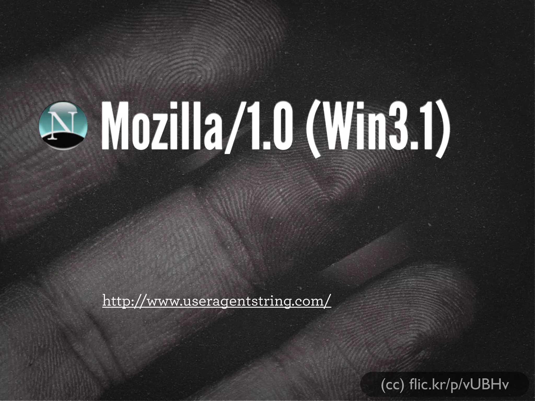 Mozilla/1.0 (Win3.1)
http://www.useragentstring.com/
(cc) ﬂic.kr/p/vUBHv
 