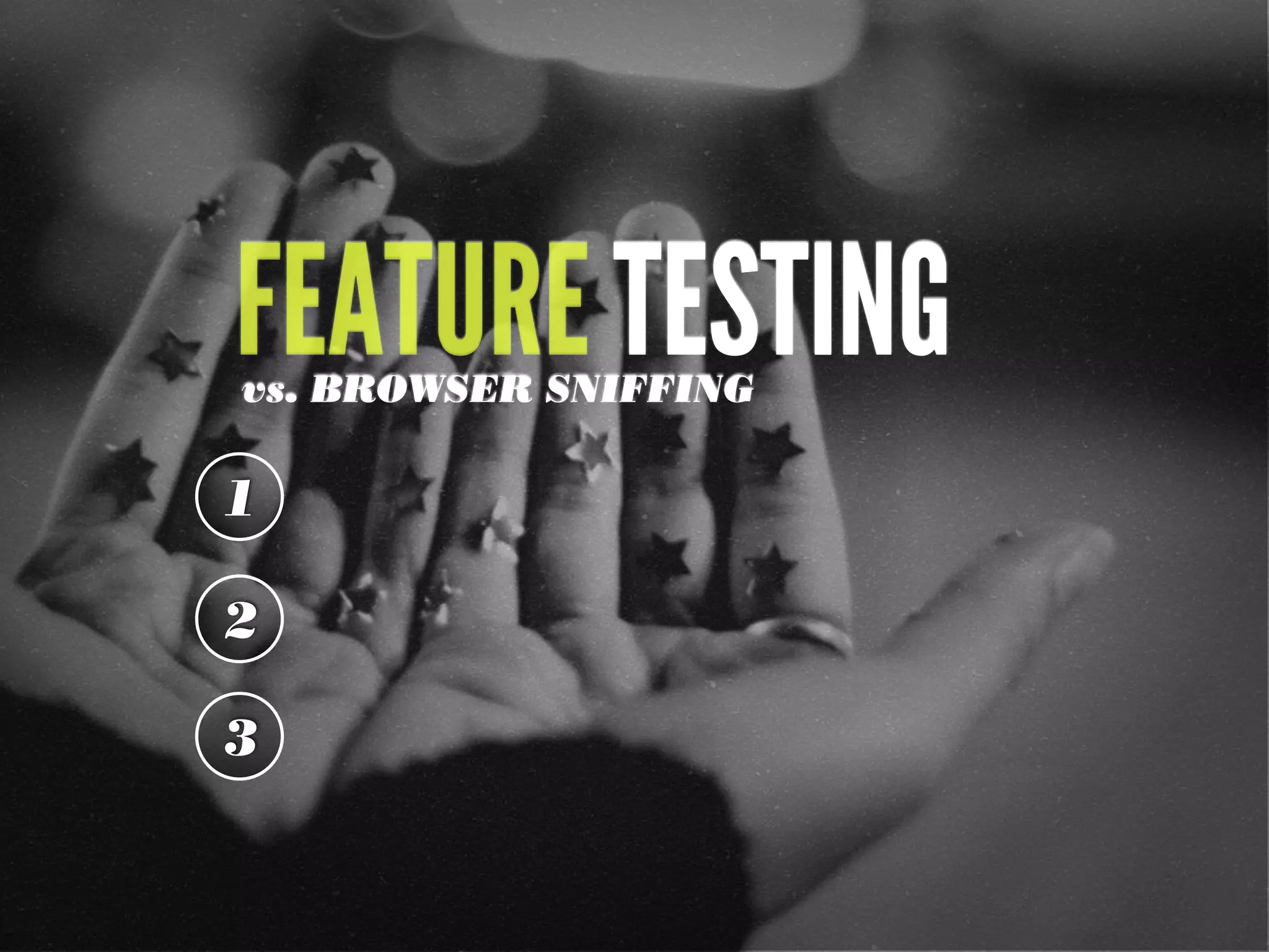 FEATURE TESTINGvs. BROWSER SNIFFING
1
2
3
 