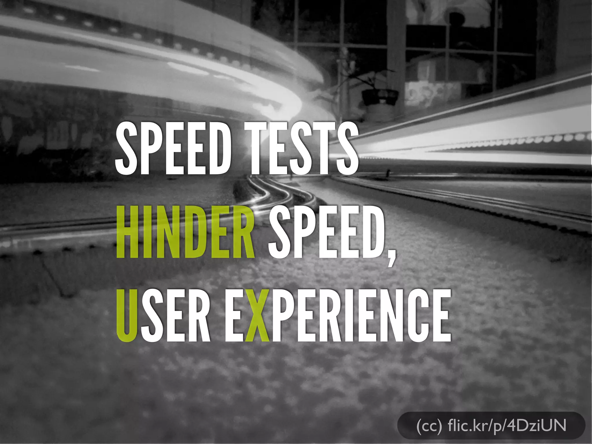 (cc) ﬂic.kr/p/4DziUN
SPEED TESTS
HINDER SPEED,
USER EXPERIENCE
 