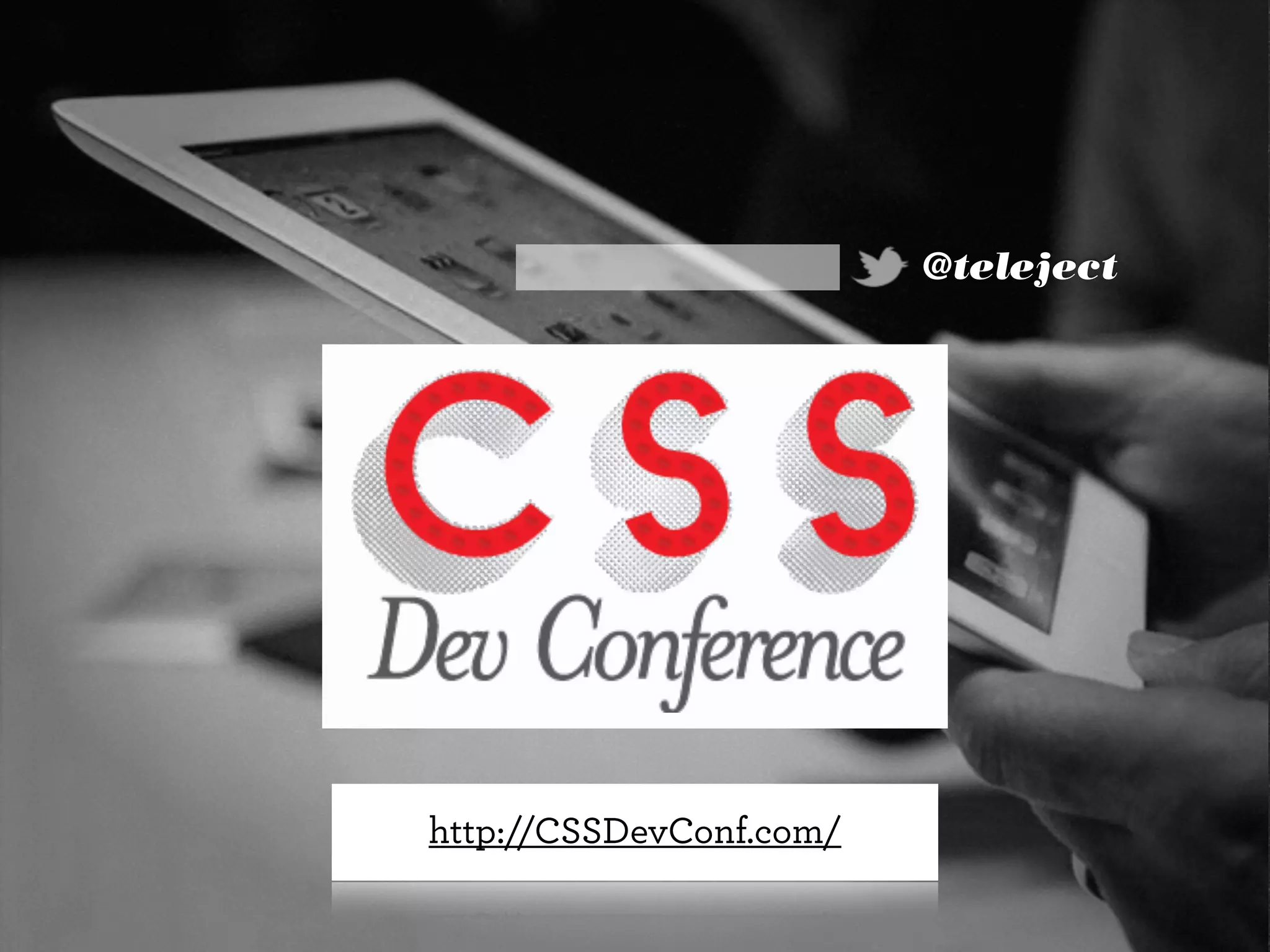@teleject
http://CSSDevConf.com/
 