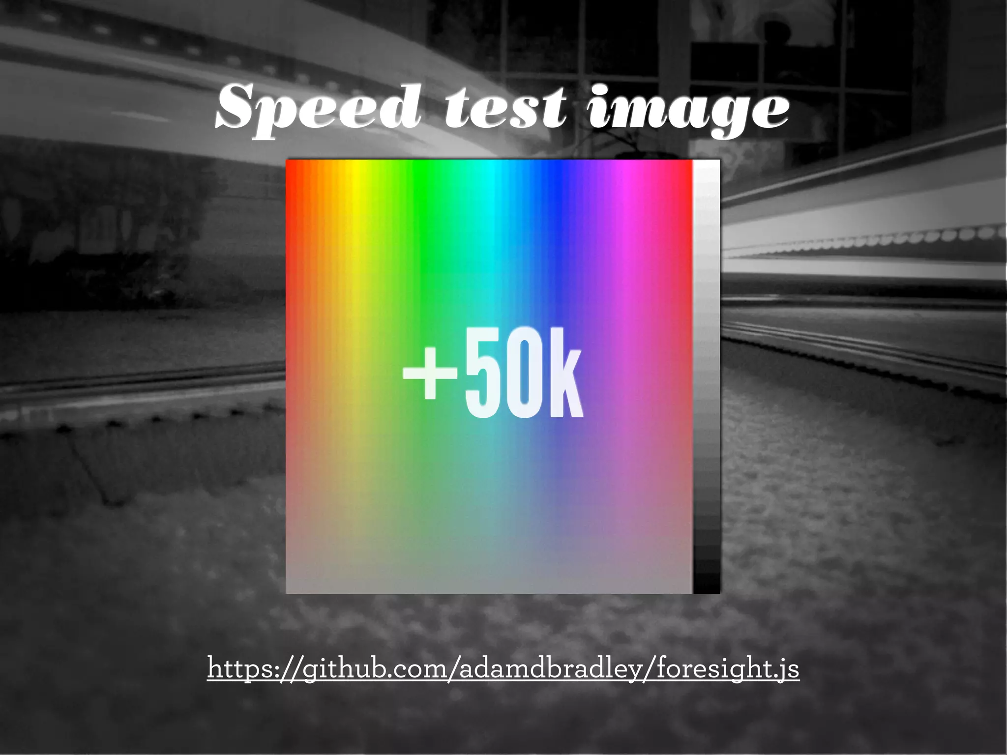 Speed test image
+50k
https://github.com/adamdbradley/foresight.js
 