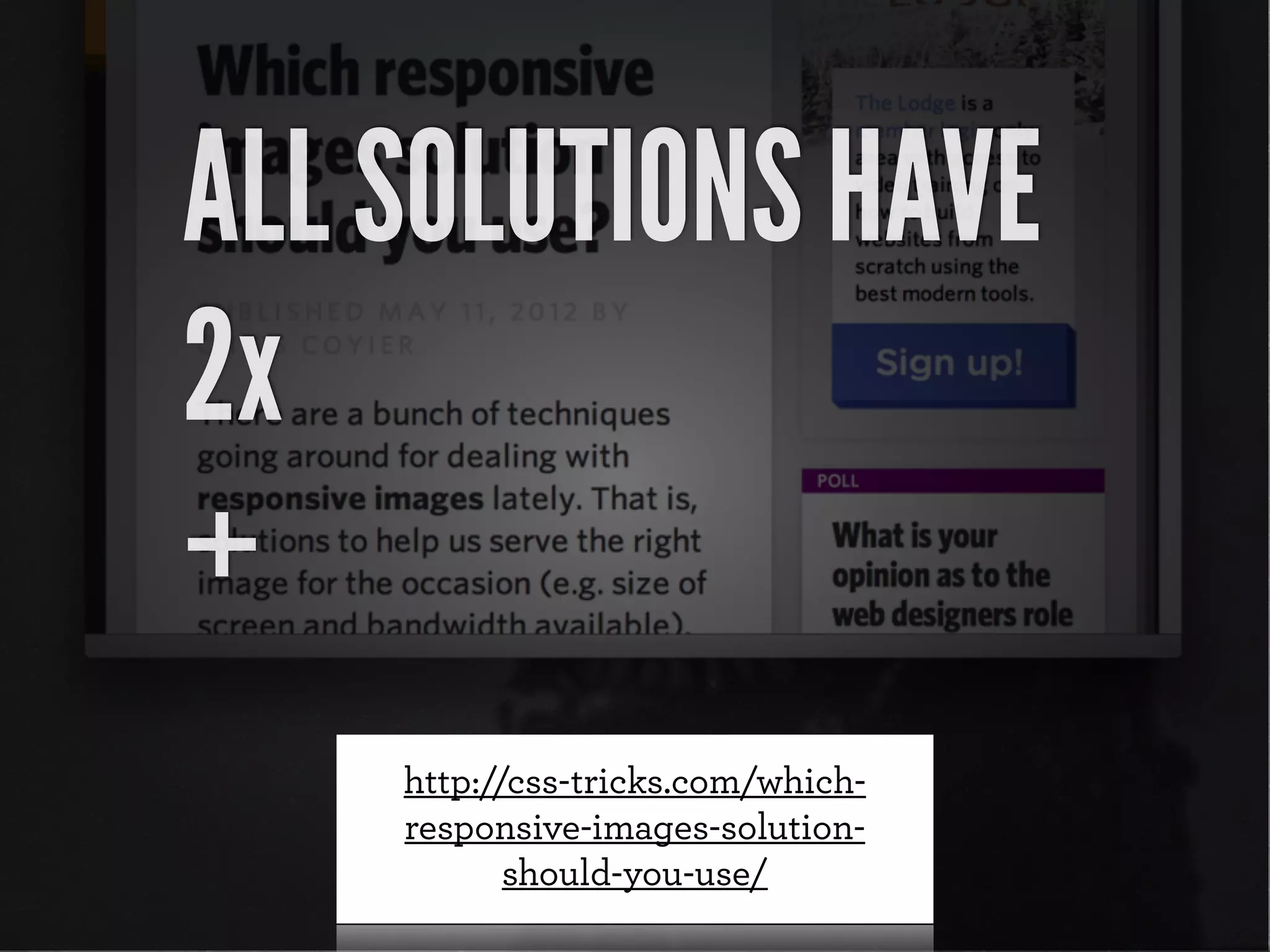 http://css-tricks.com/which-
responsive-images-solution-
should-you-use/
ALL SOLUTIONS HAVE
2x
+
 