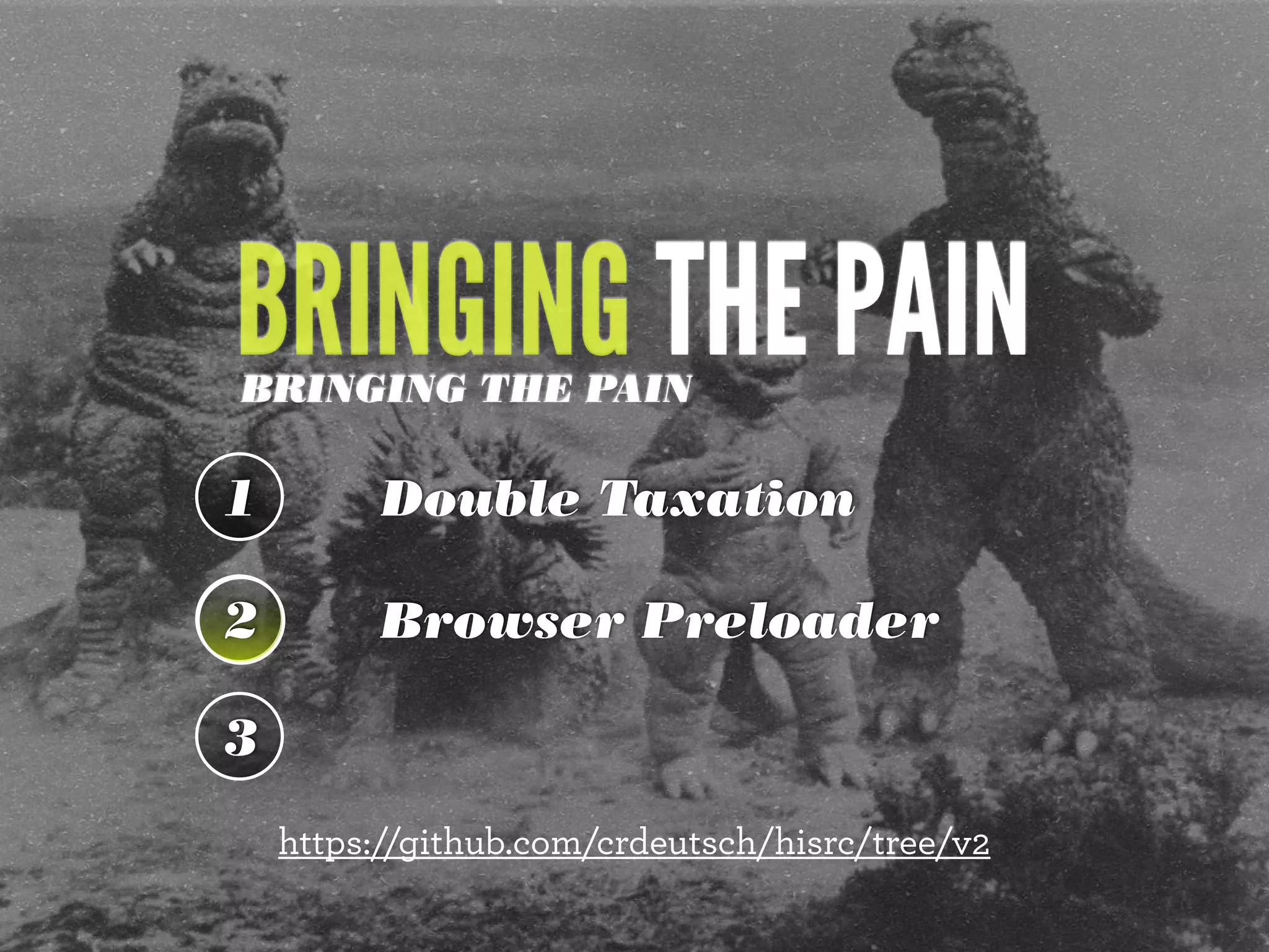 https://github.com/crdeutsch/hisrc/tree/v2
BRINGING THE PAIN
1 Double Taxation
2 Browser Preloader
3
BRINGING THE PAIN
 