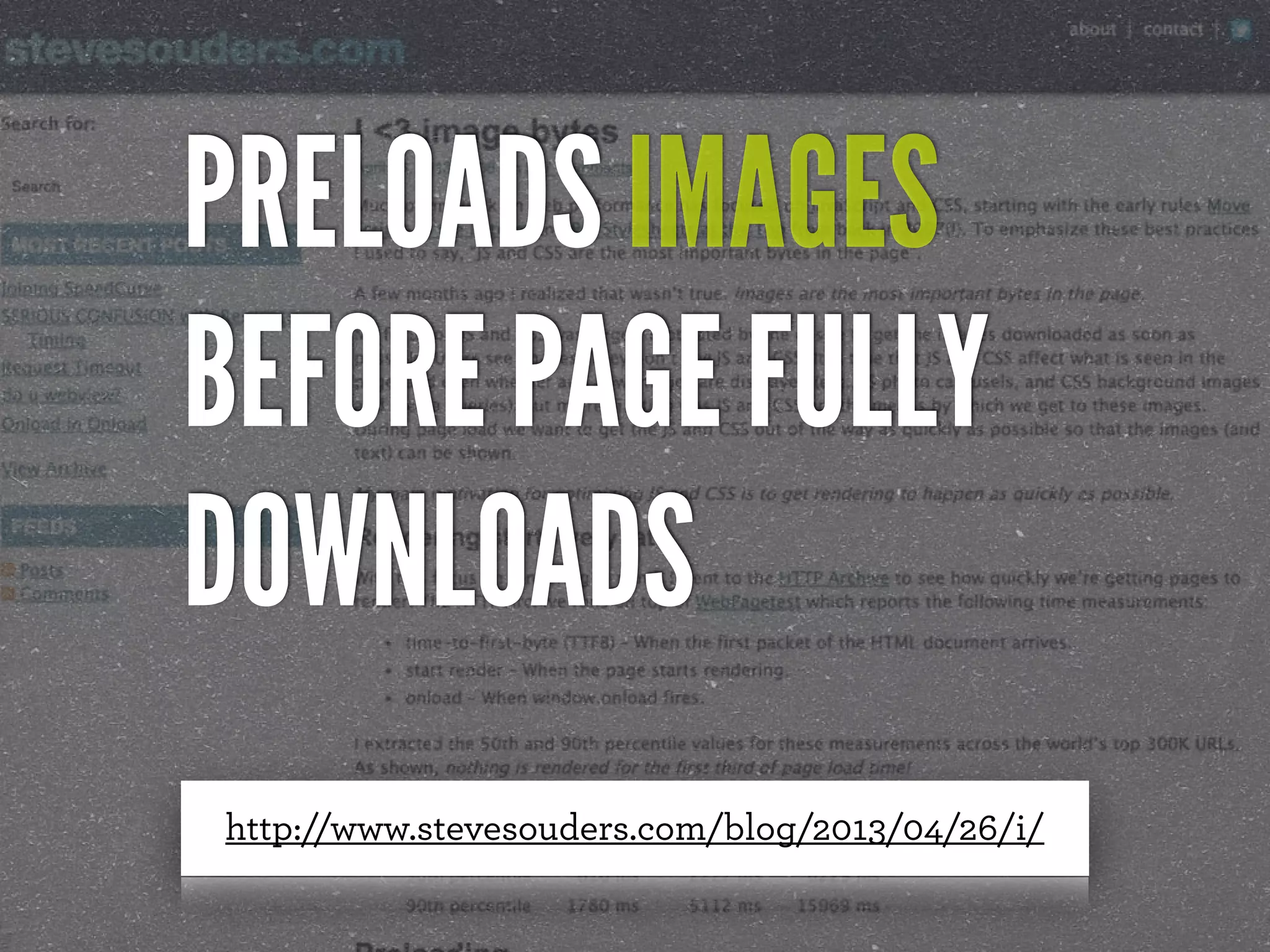 http://www.stevesouders.com/blog/2013/04/26/i/
PRELOADS IMAGES
BEFORE PAGE FULLY
DOWNLOADS
 
