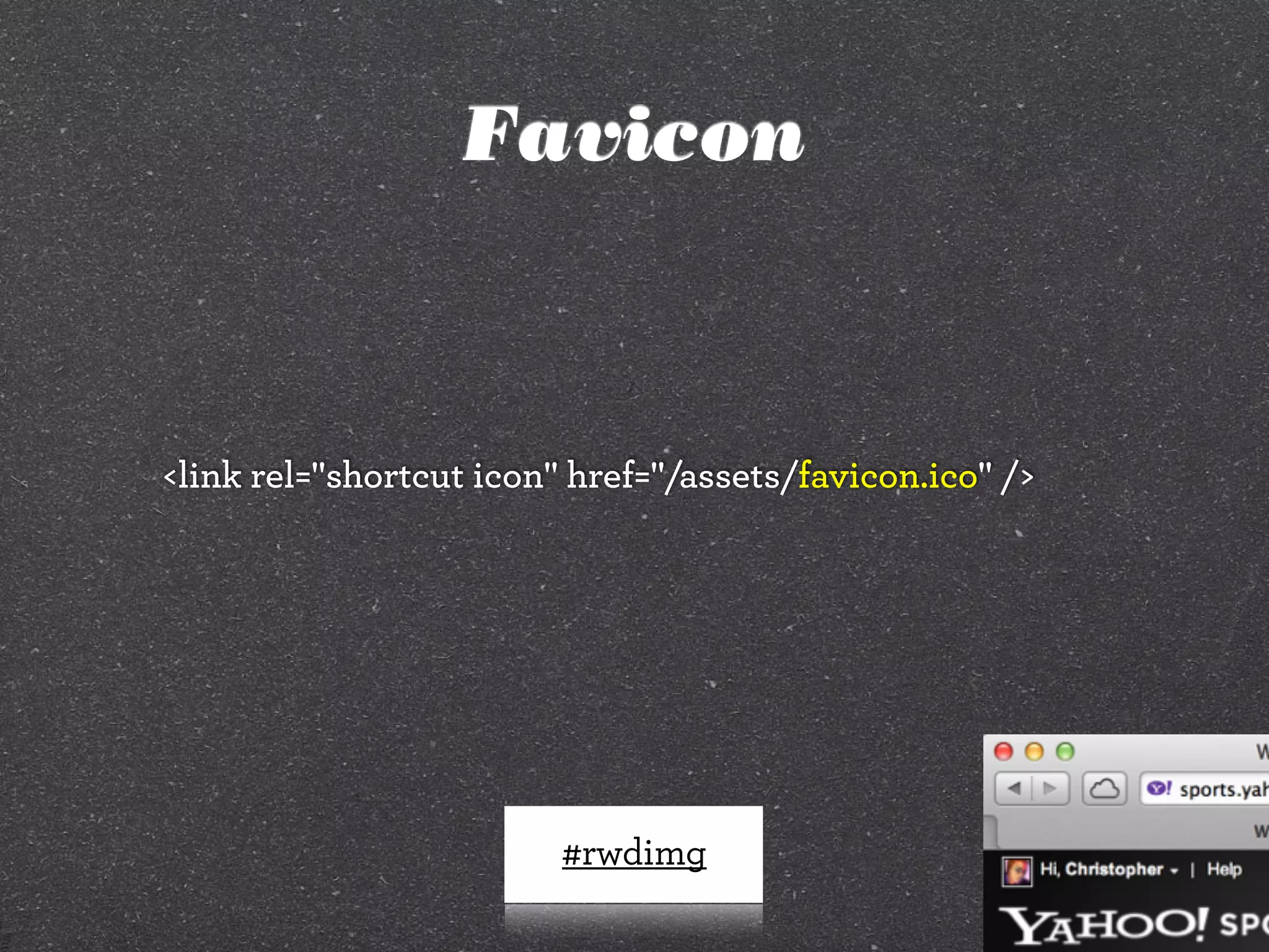 #rwdimg
<link rel="shortcut icon" href="/assets/favicon.ico" />
Favicon
 