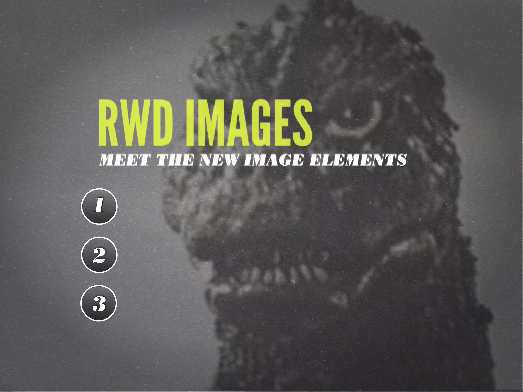 1
2
3
RWD IMAGESMEET THE NEW IMAGE ELEMENTS
 