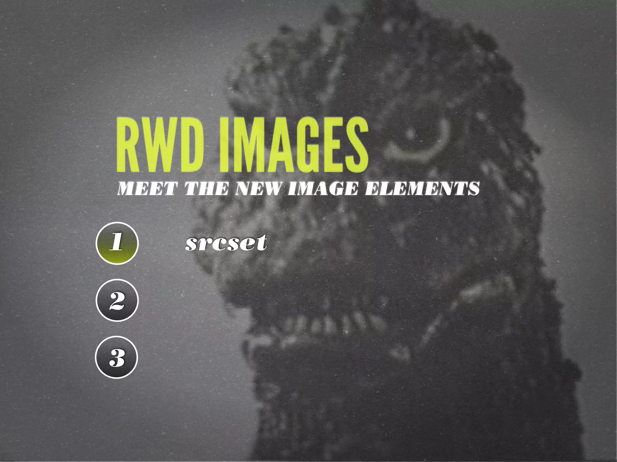 1
2
3
RWD IMAGESMEET THE NEW IMAGE ELEMENTS
srcset
 