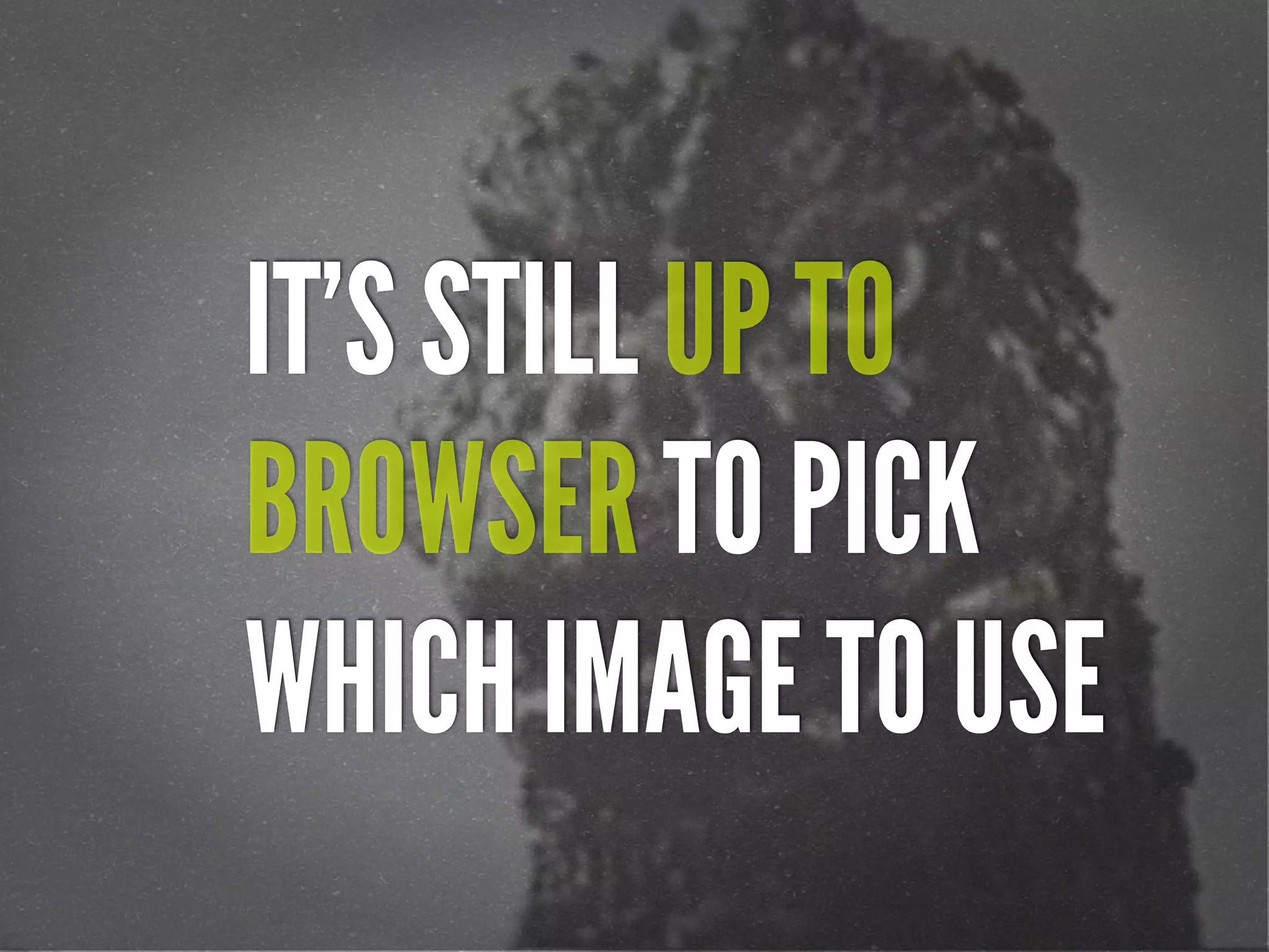 IT’S STILL UP TO
BROWSER TO PICK
WHICH IMAGE TO USE
 