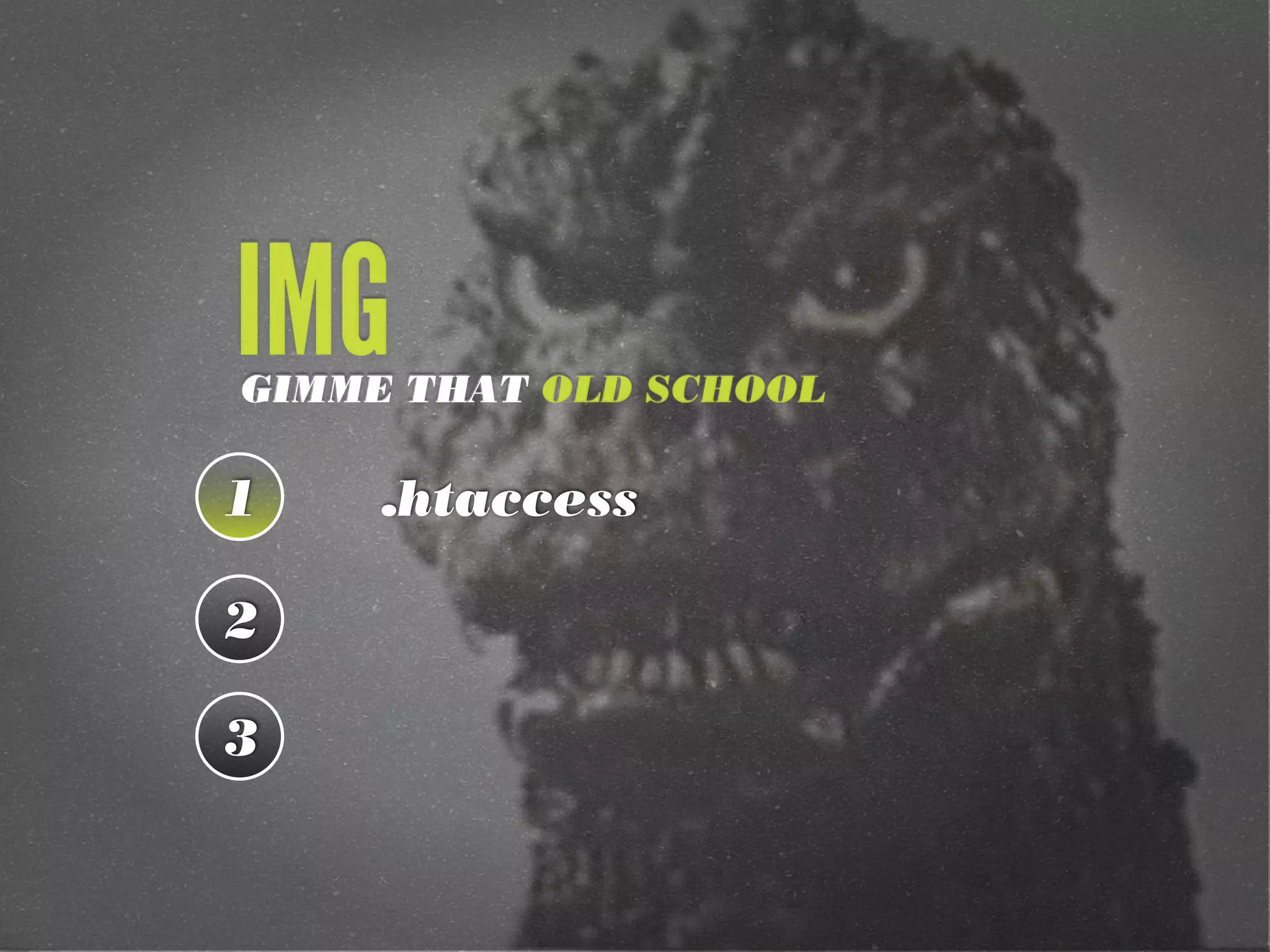 IMG
GIMME THAT OLD SCHOOL

1    .htaccess

2

3
 