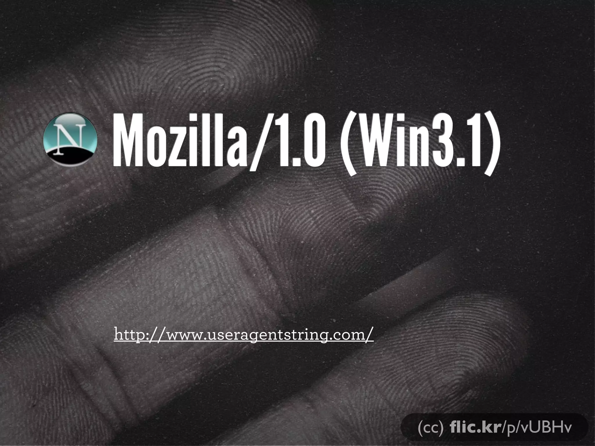 Mozilla/1.0 (Win3.1)

http://www.useragentstring.com/




                                  (cc) ﬂic.kr/p/vUBHv
 