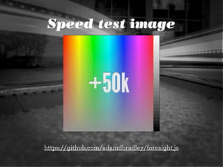 Speed test image



              +50k

https://github.com/adamdbradley/foresight.js
 