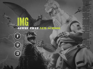 IMG
GIMME THAT NEW SCHOOL

1

2

3
 