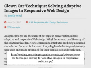 http://coding.smashingmagazine.com/2013/06/02/clown-
car-technique-solving-for-adaptive-images-in-responsive-
web-design/
 