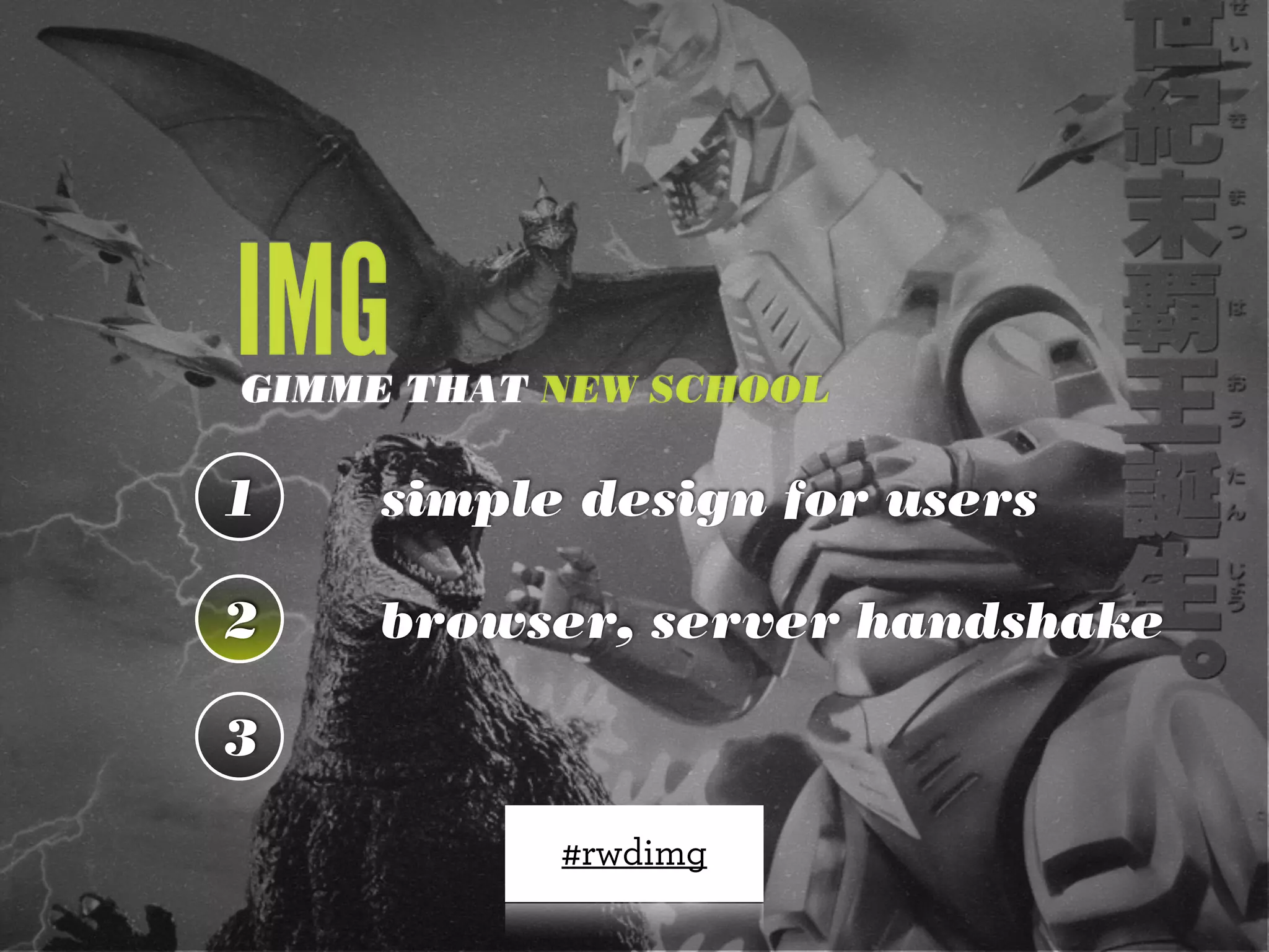 IMGGIMME THAT NEW SCHOOL
1
2
3
simple design for users
browser, server handshake
#rwdimg
2
 