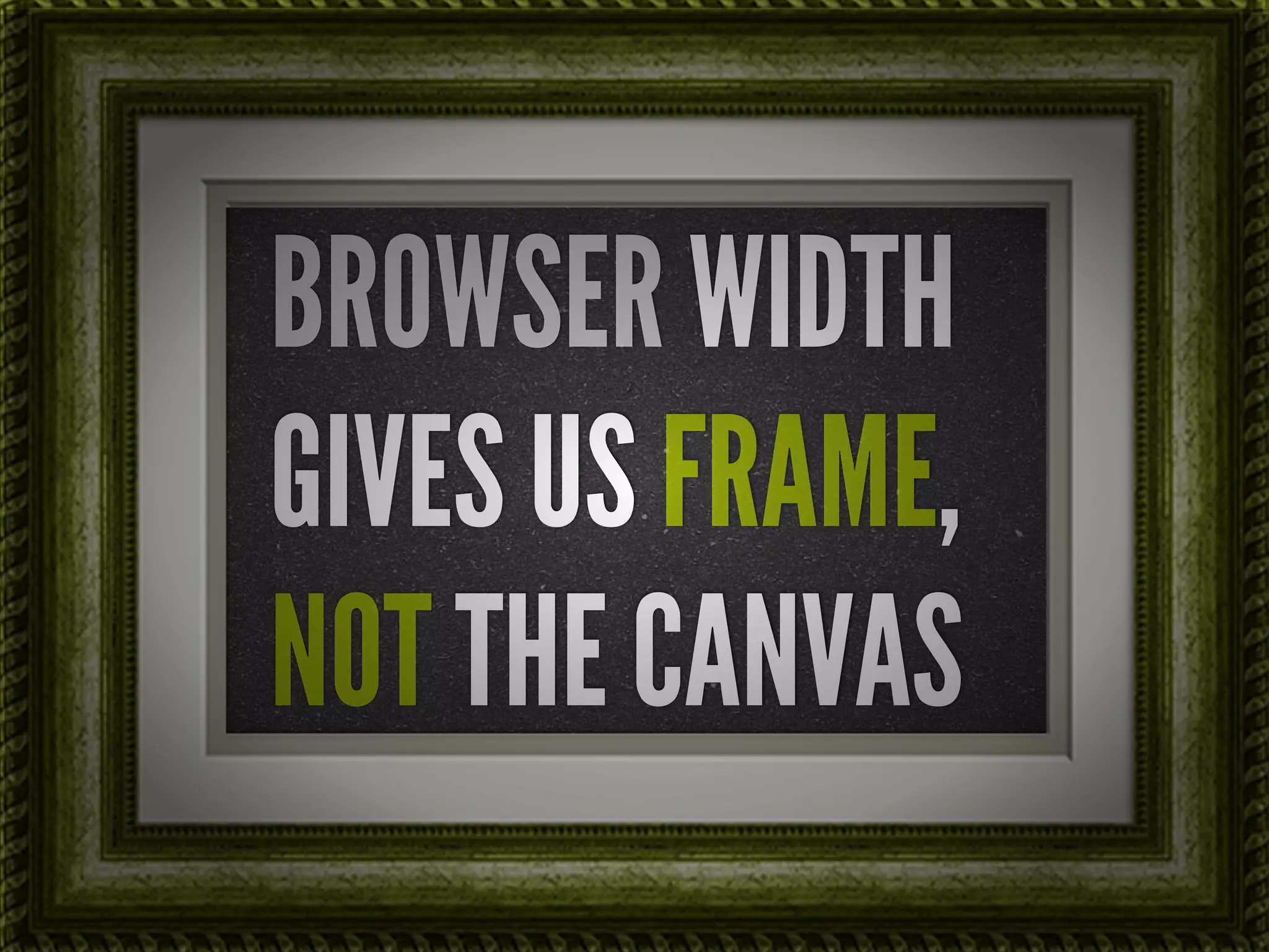 BROWSER WIDTH
GIVES US FRAME,
NOT THE CANVAS
 