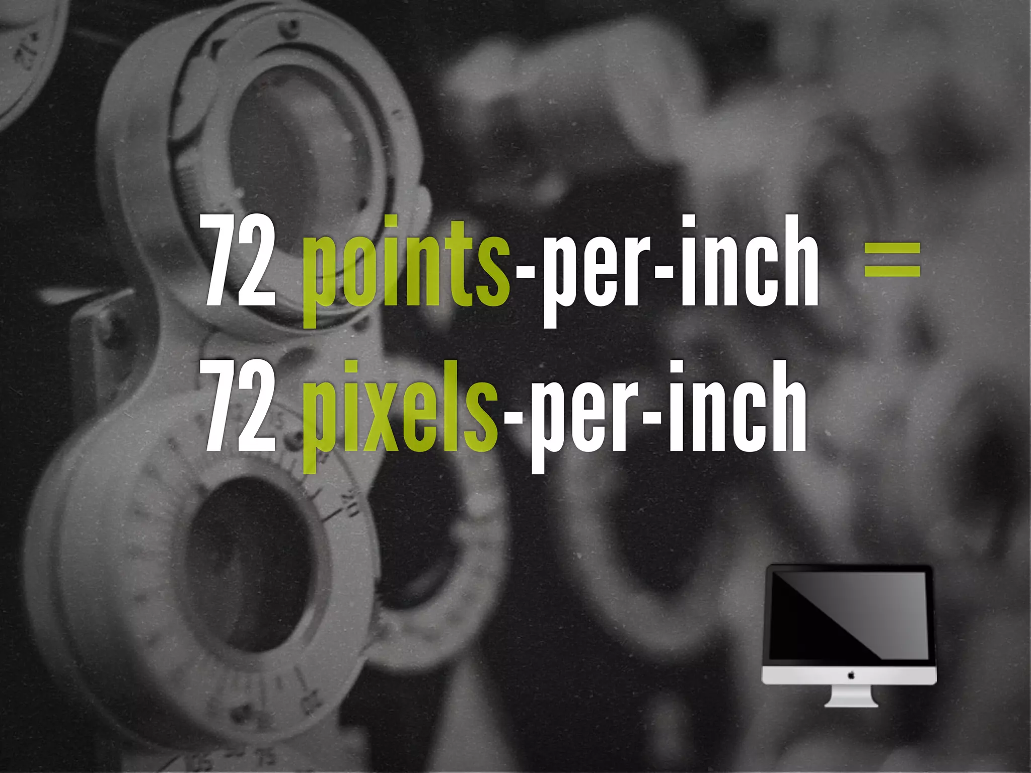 72 points-per-inch =
72 pixels-per-inch
 