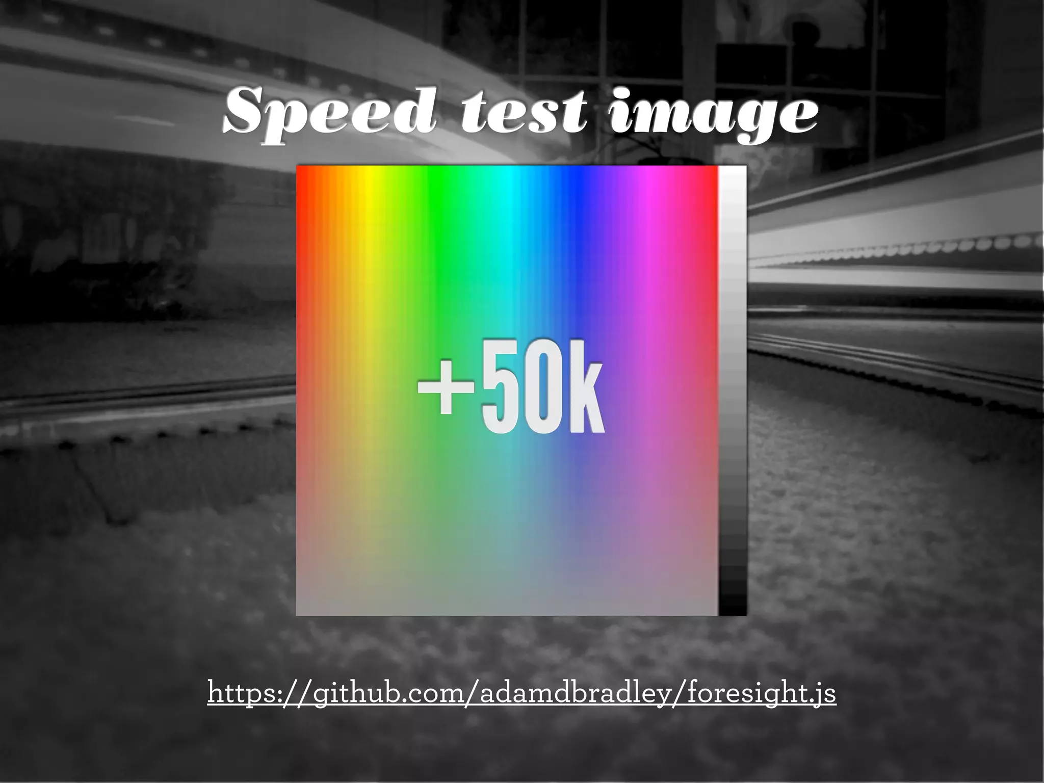 Speed test image
+50k
https://github.com/adamdbradley/foresight.js
 