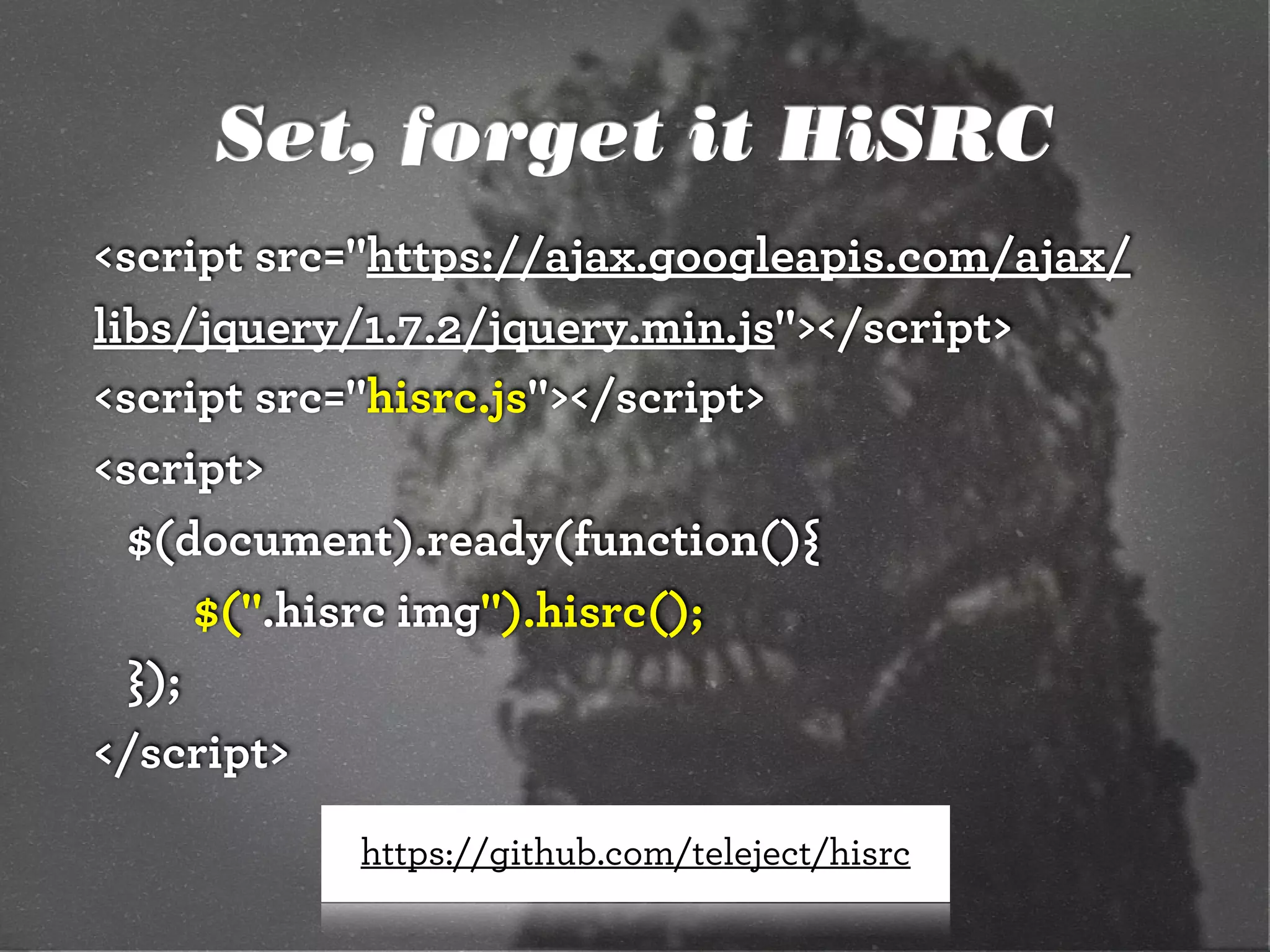 Set, forget it HiSRC
<script src="https://ajax.googleapis.com/ajax/
libs/jquery/1.7.2/jquery.min.js"></script>
<script src="hisrc.js"></script>
<script>
$(document).ready(function(){
$(".hisrc img").hisrc();
});
</script>
https://github.com/teleject/hisrc
 