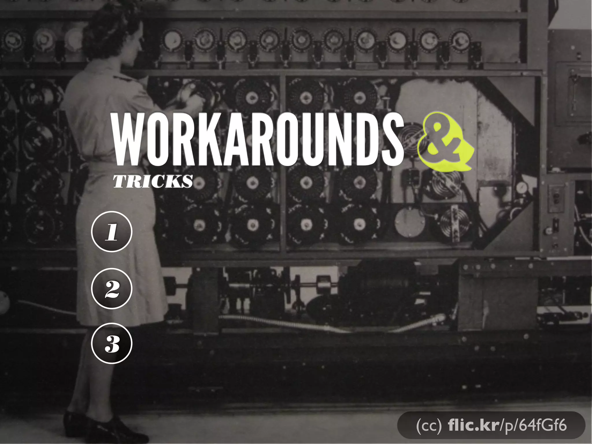 WORKAROUNDSTRICKS
1
2
3
&
(cc) ﬂic.kr/p/64fGf6
 