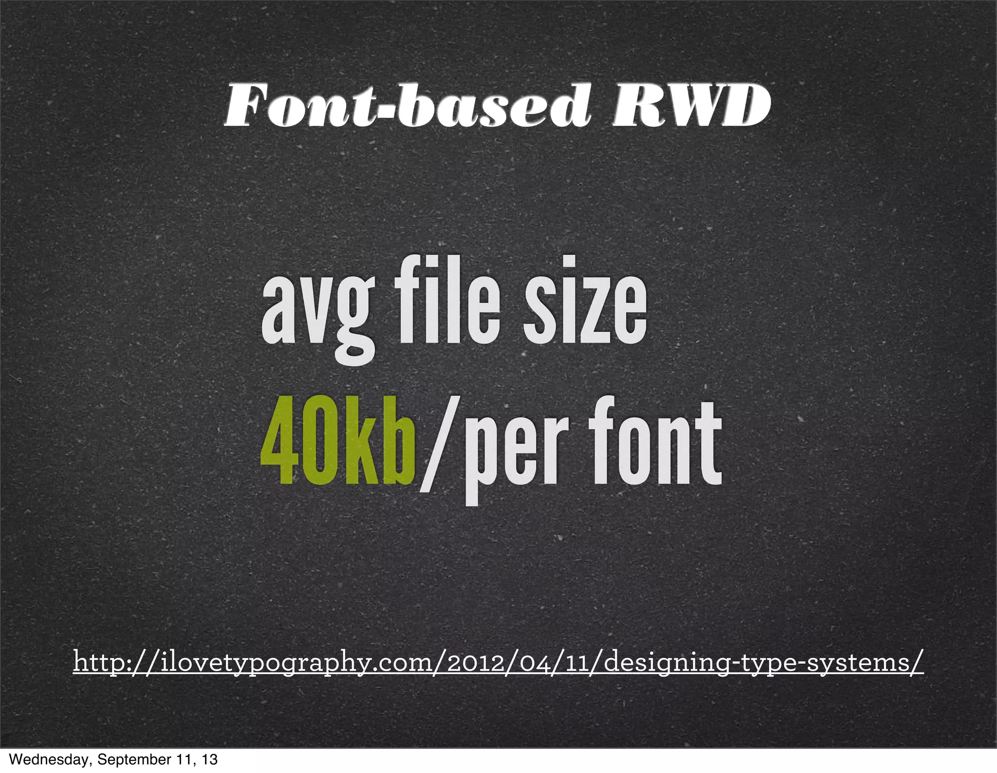 Font-based RWD
http://ilovetypography.com/2012/04/11/designing-type-systems/
avg file size
40kb/per font
Wednesday, September 11, 13
 