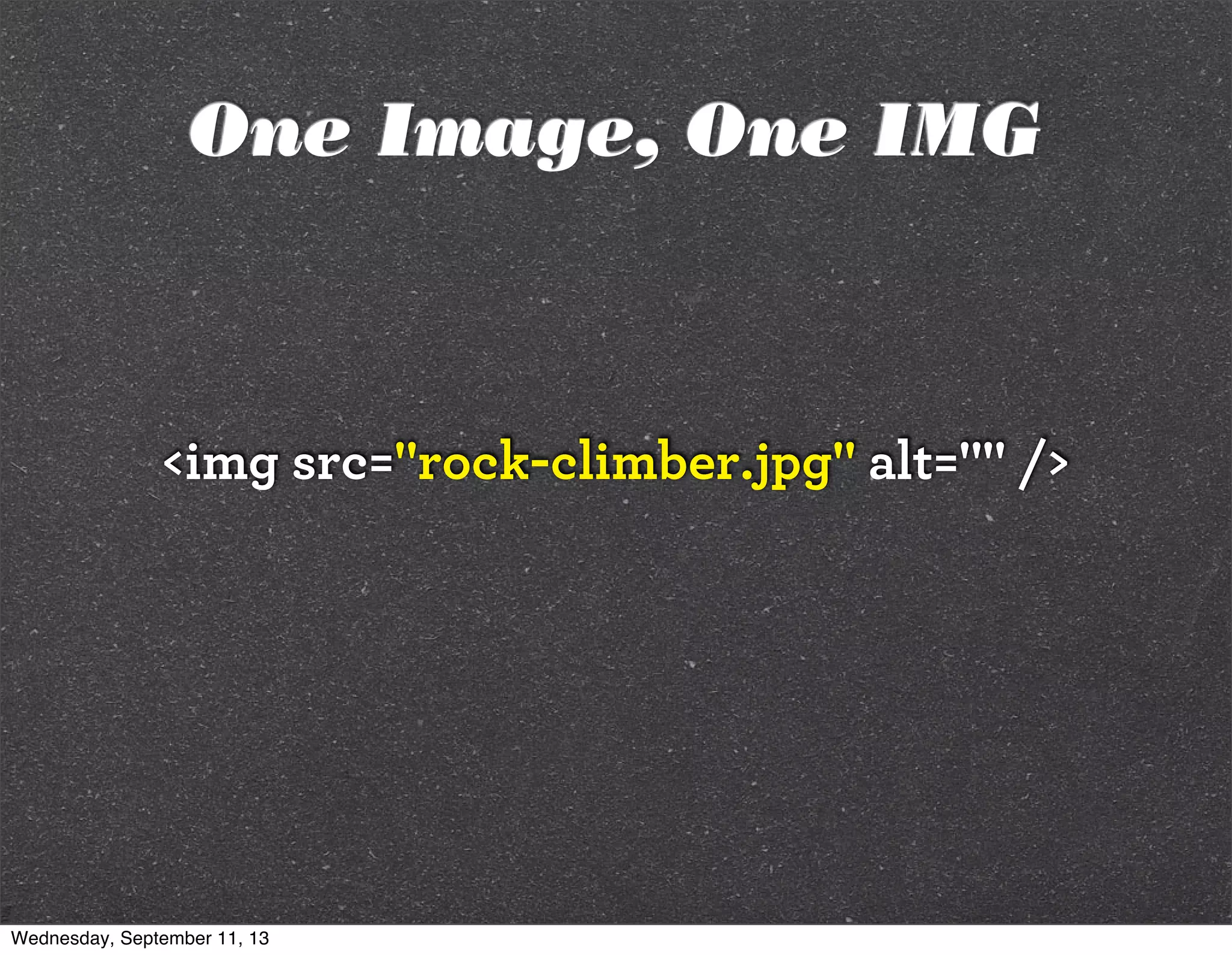<img src="rock-climber.jpg" alt="" />
One Image, One IMG
Wednesday, September 11, 13
 