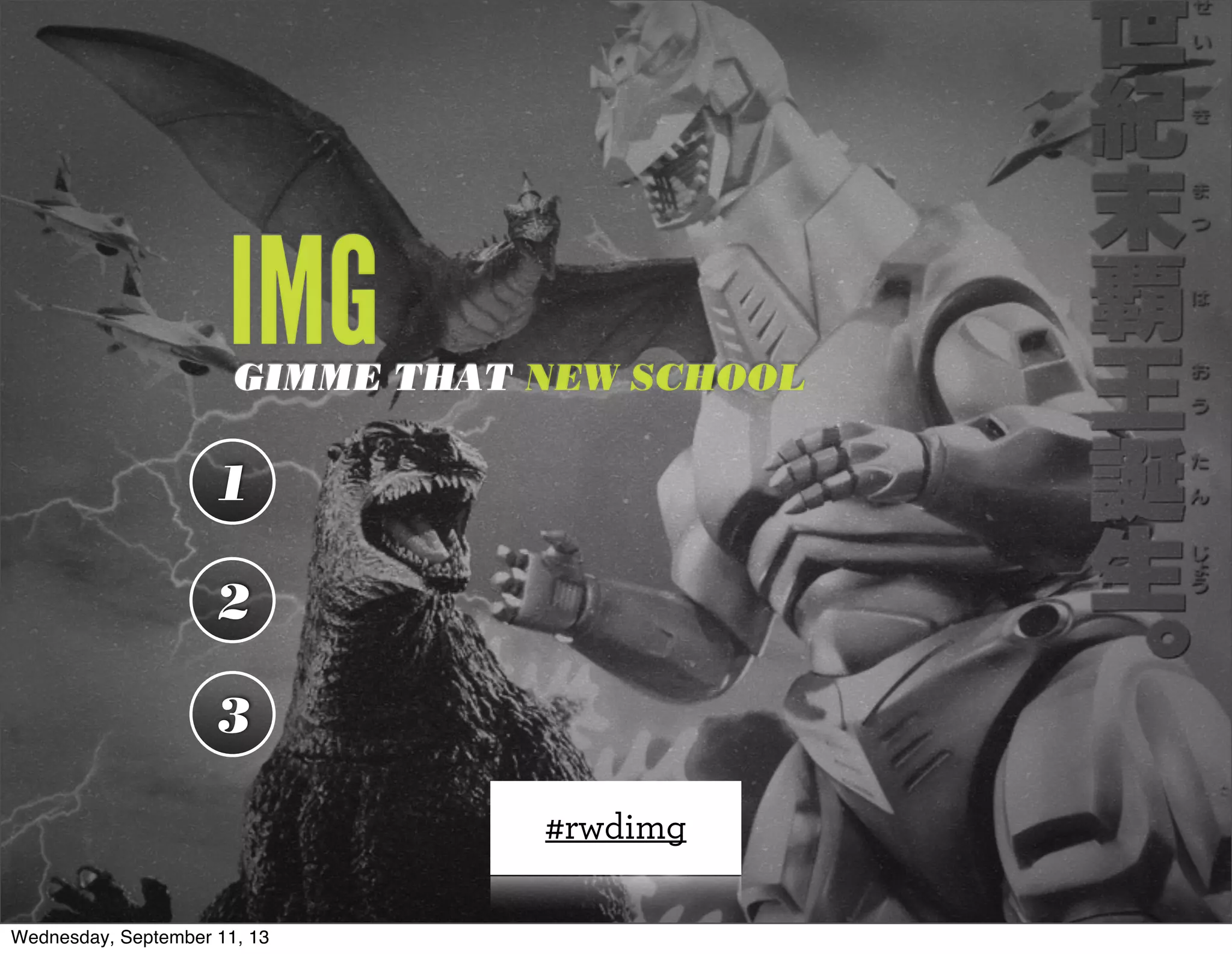 IMGGIMME THAT NEW SCHOOL
1
2
3
#rwdimg
Wednesday, September 11, 13
 