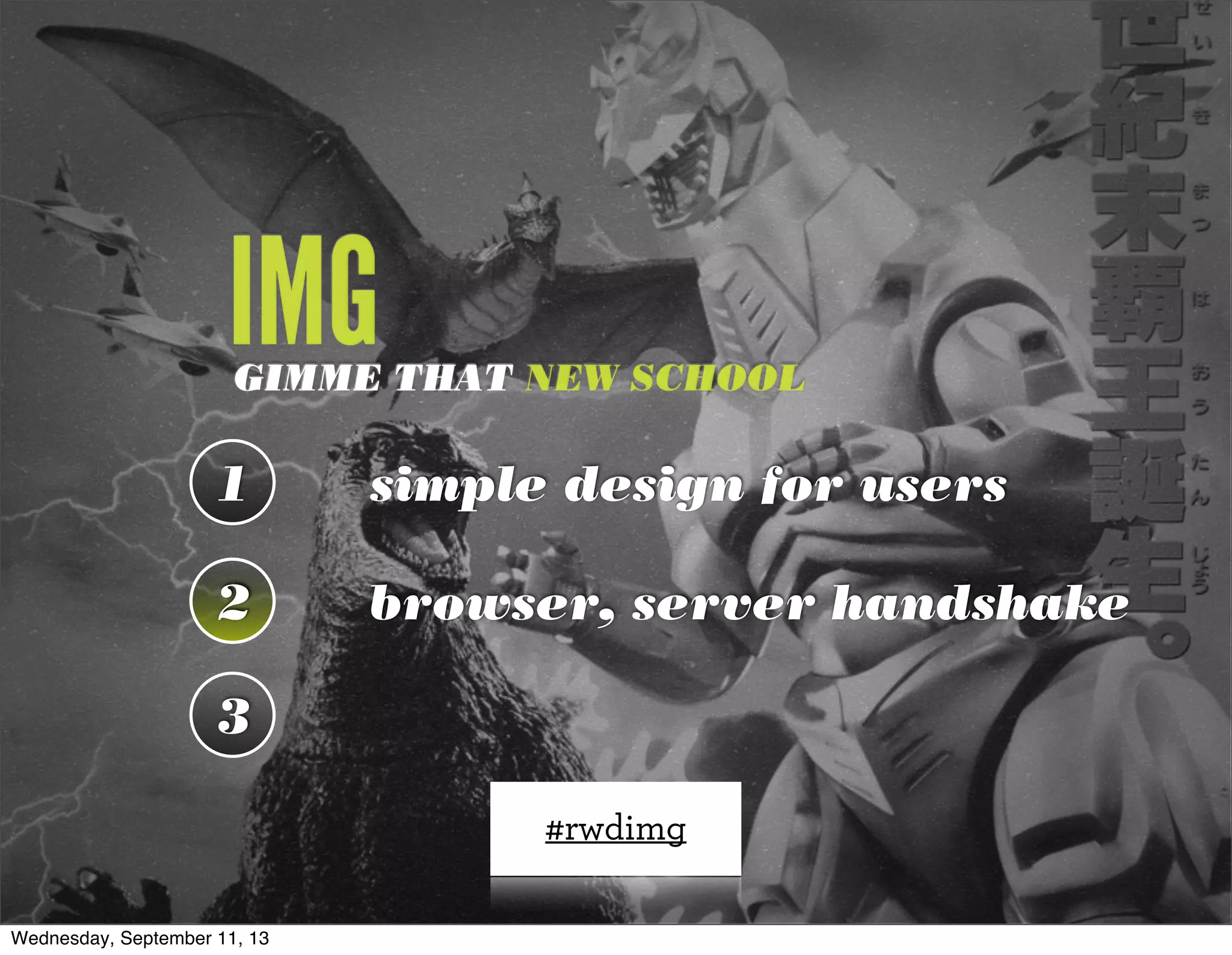 IMGGIMME THAT NEW SCHOOL
1
2
3
simple design for users
browser, server handshake
#rwdimg
2
Wednesday, September 11, 13
 