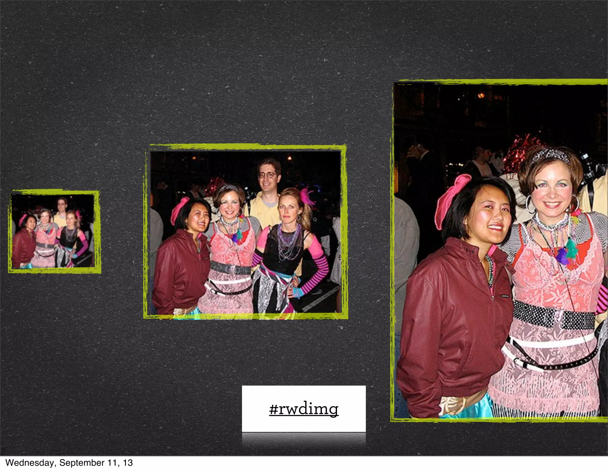 #rwdimg
Wednesday, September 11, 13
 