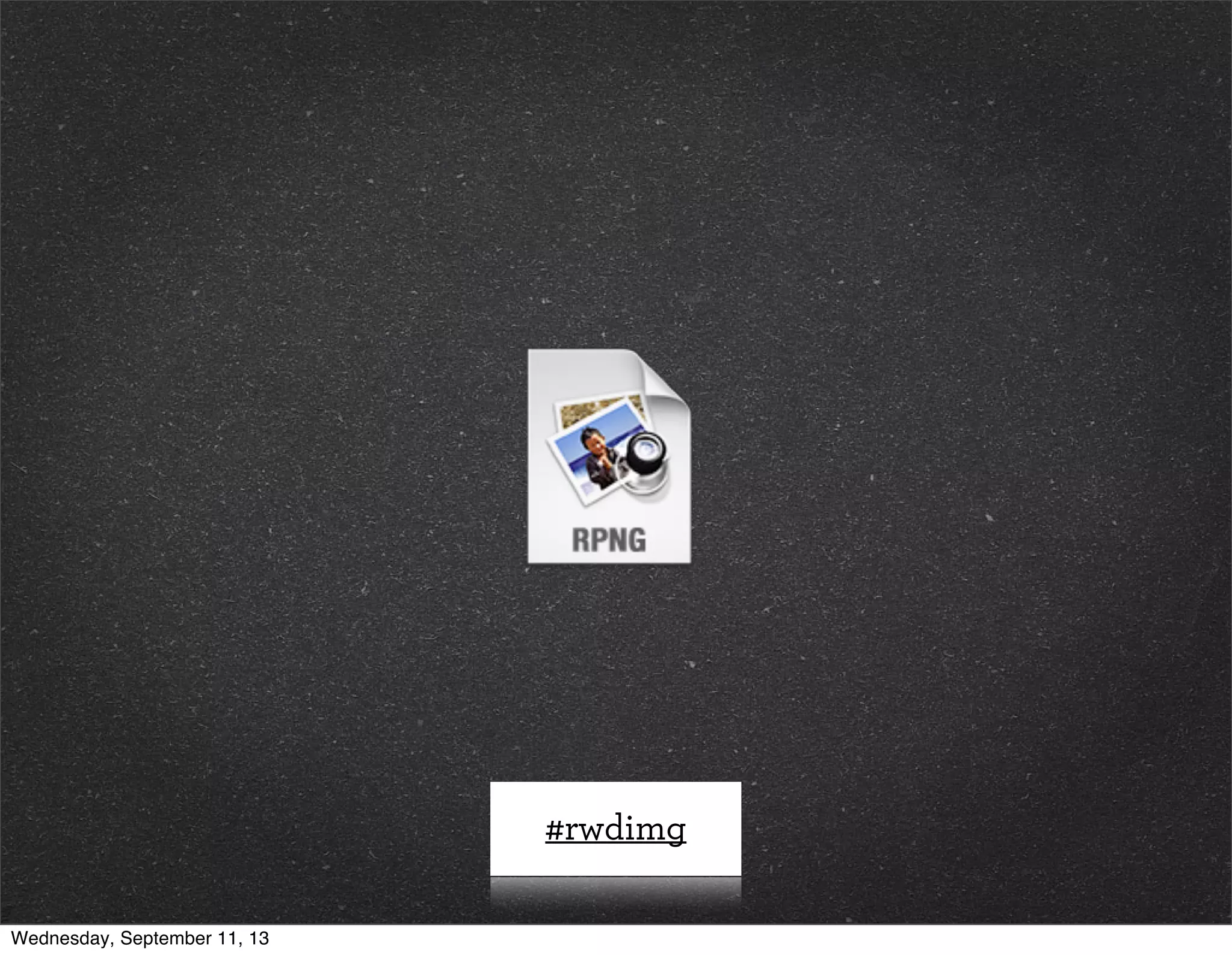 #rwdimg
Wednesday, September 11, 13
 