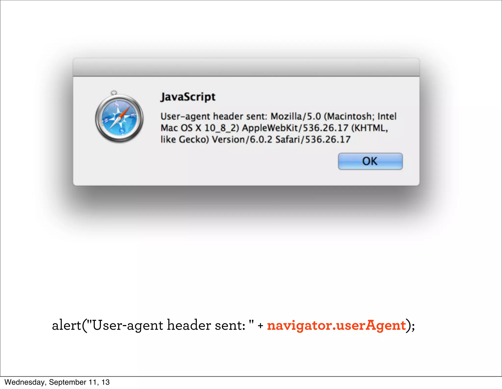 alert("User-agent header sent: " + navigator.userAgent);
Wednesday, September 11, 13
 
