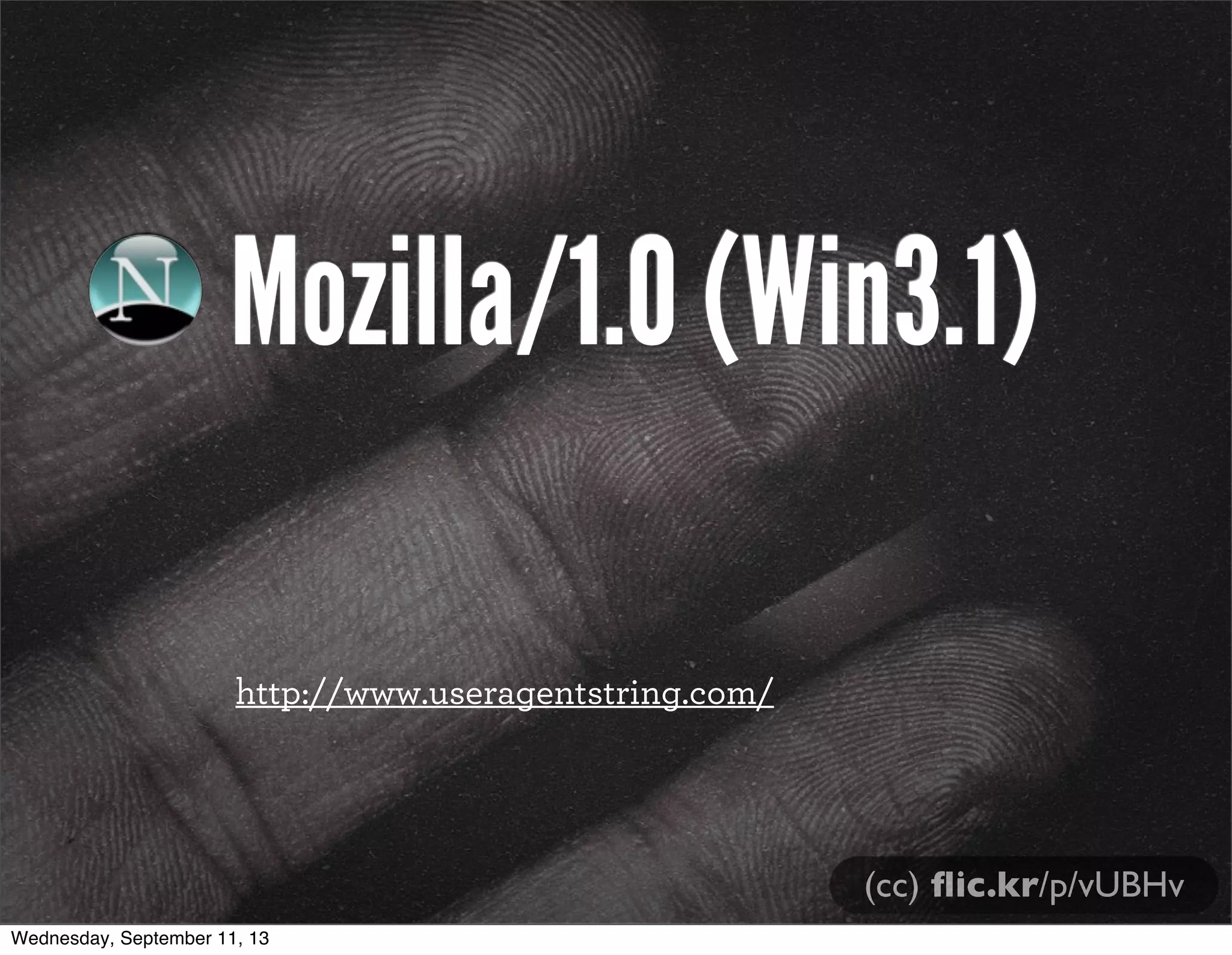 Mozilla/1.0 (Win3.1)
http://www.useragentstring.com/
(cc) ﬂic.kr/p/vUBHv
Wednesday, September 11, 13
 