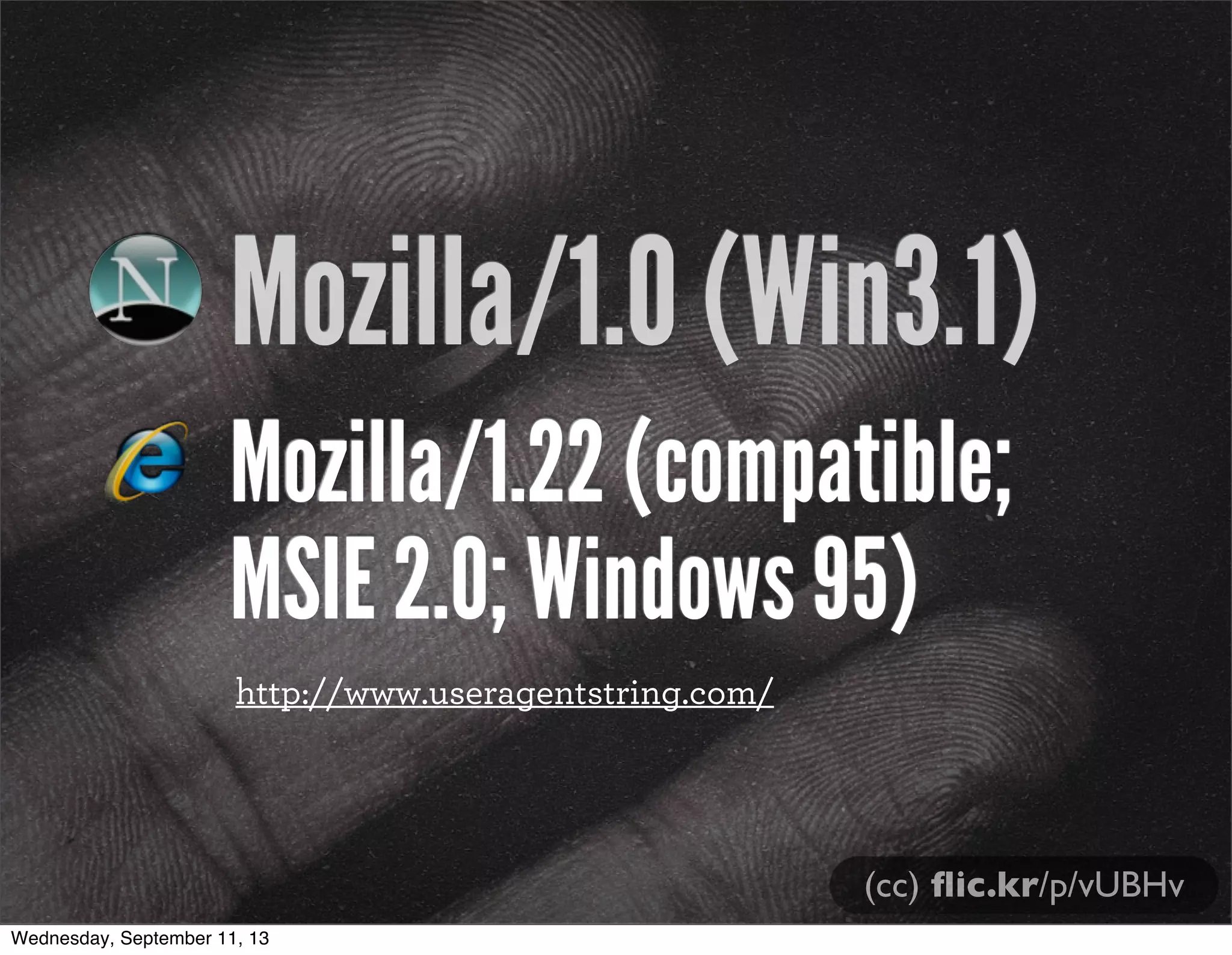 Mozilla/1.0 (Win3.1)
Mozilla/1.22 (compatible;
MSIE 2.0; Windows 95)
(cc) ﬂic.kr/p/vUBHv
http://www.useragentstring.com/
Wednesday, September 11, 13
 