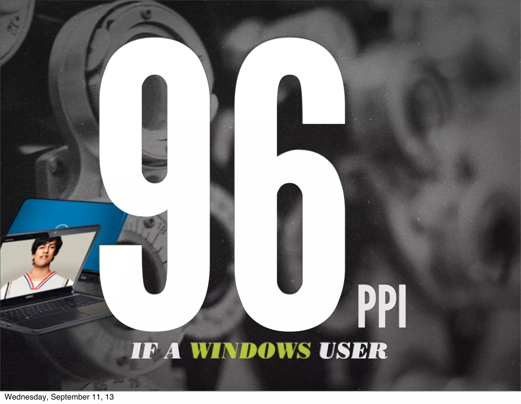 96PPI
IF A WINDOWS USER
Wednesday, September 11, 13
 