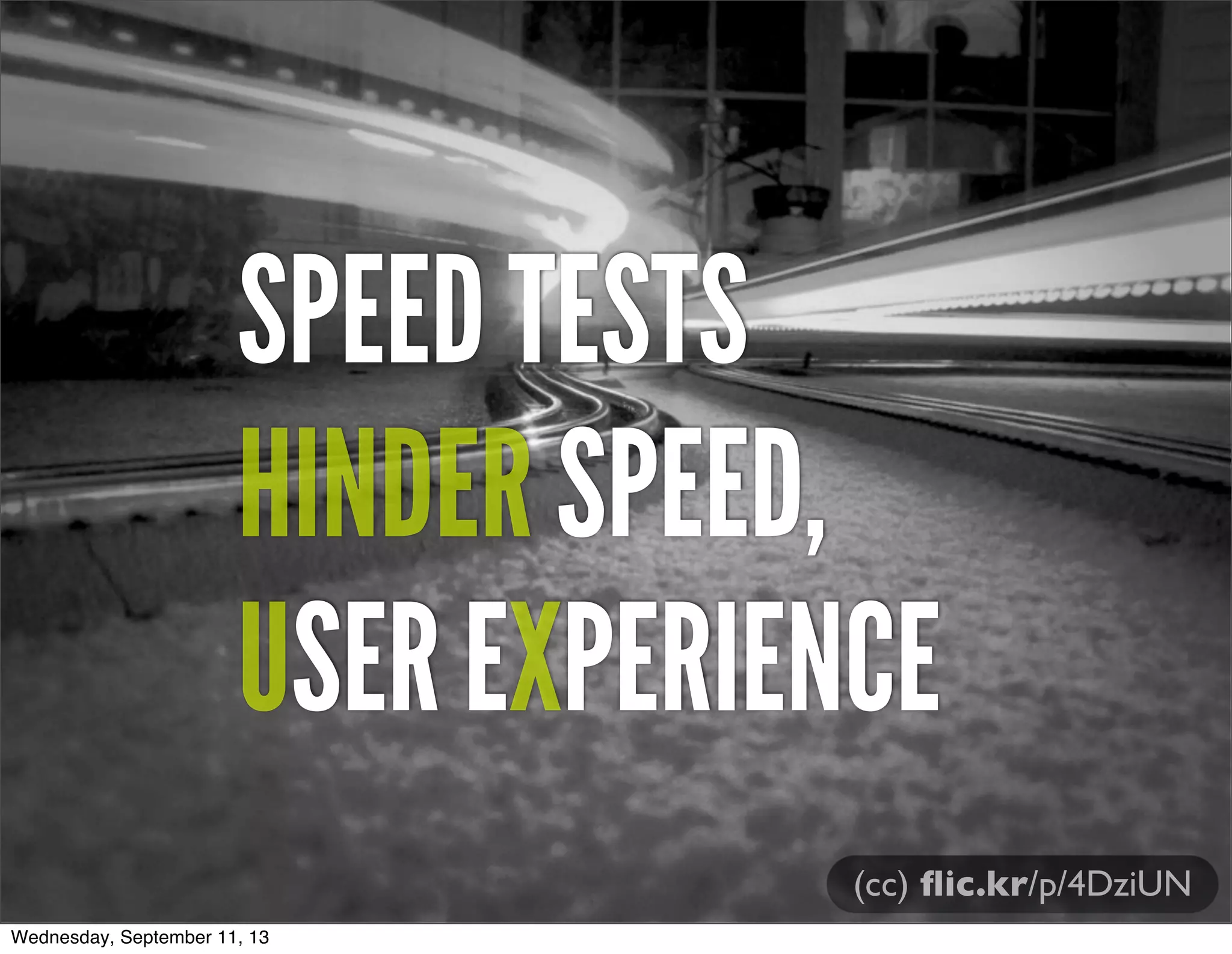 (cc) ﬂic.kr/p/4DziUN
SPEED TESTS
HINDER SPEED,
USER EXPERIENCE
Wednesday, September 11, 13
 