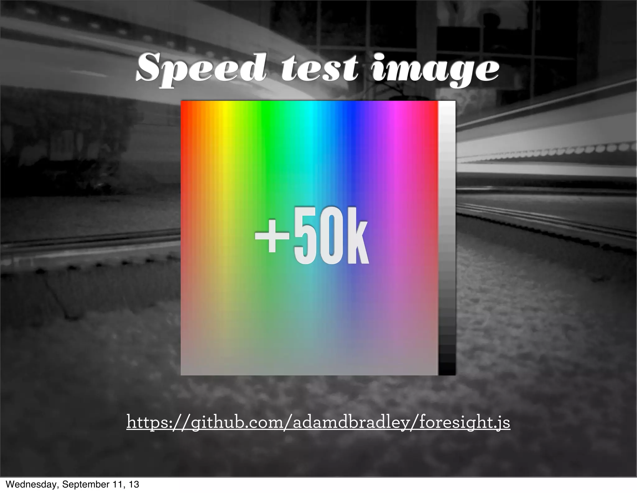 Speed test image
+50k
https://github.com/adamdbradley/foresight.js
Wednesday, September 11, 13
 