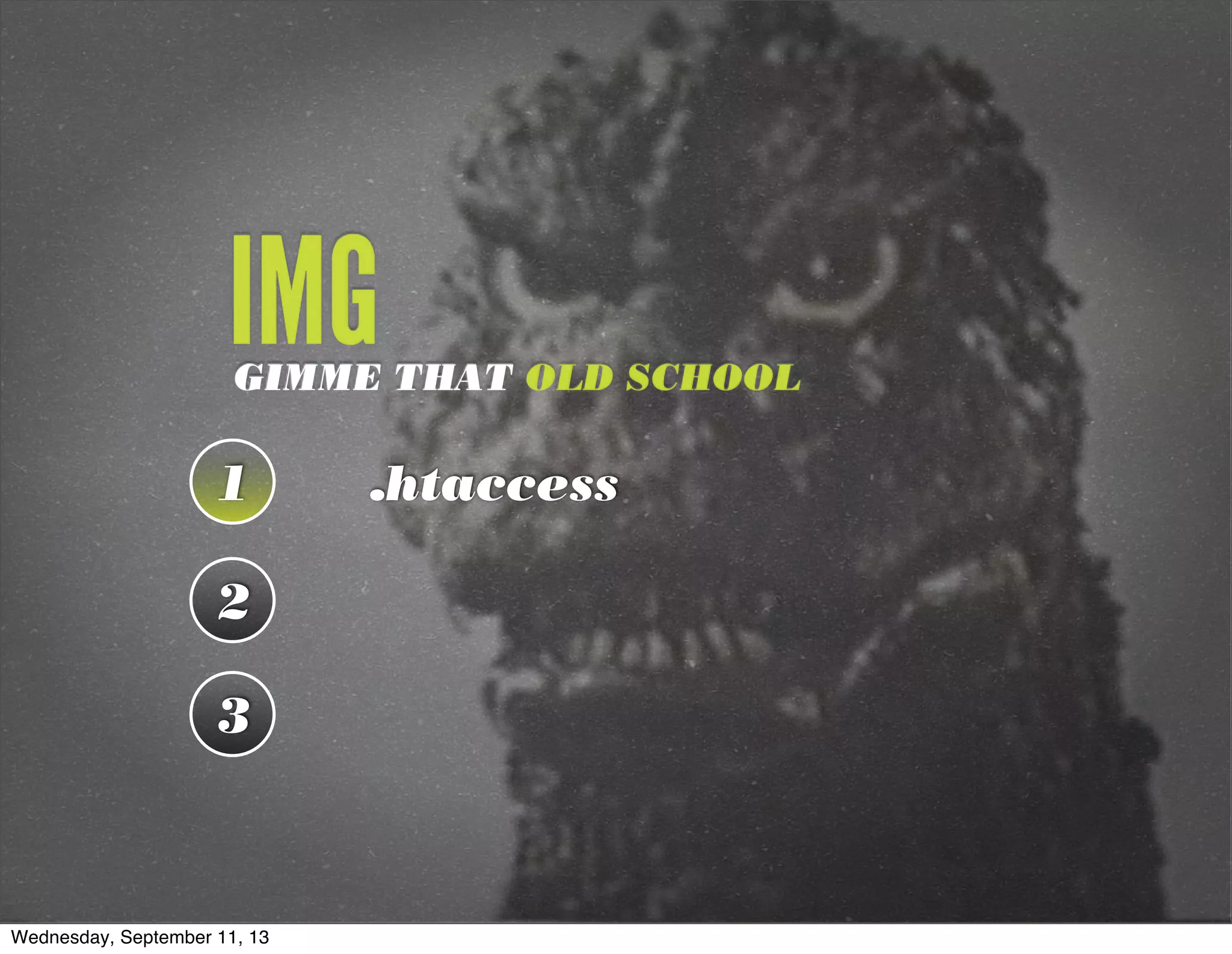 1 .htaccess
2
3
IMGGIMME THAT OLD SCHOOL
Wednesday, September 11, 13
 