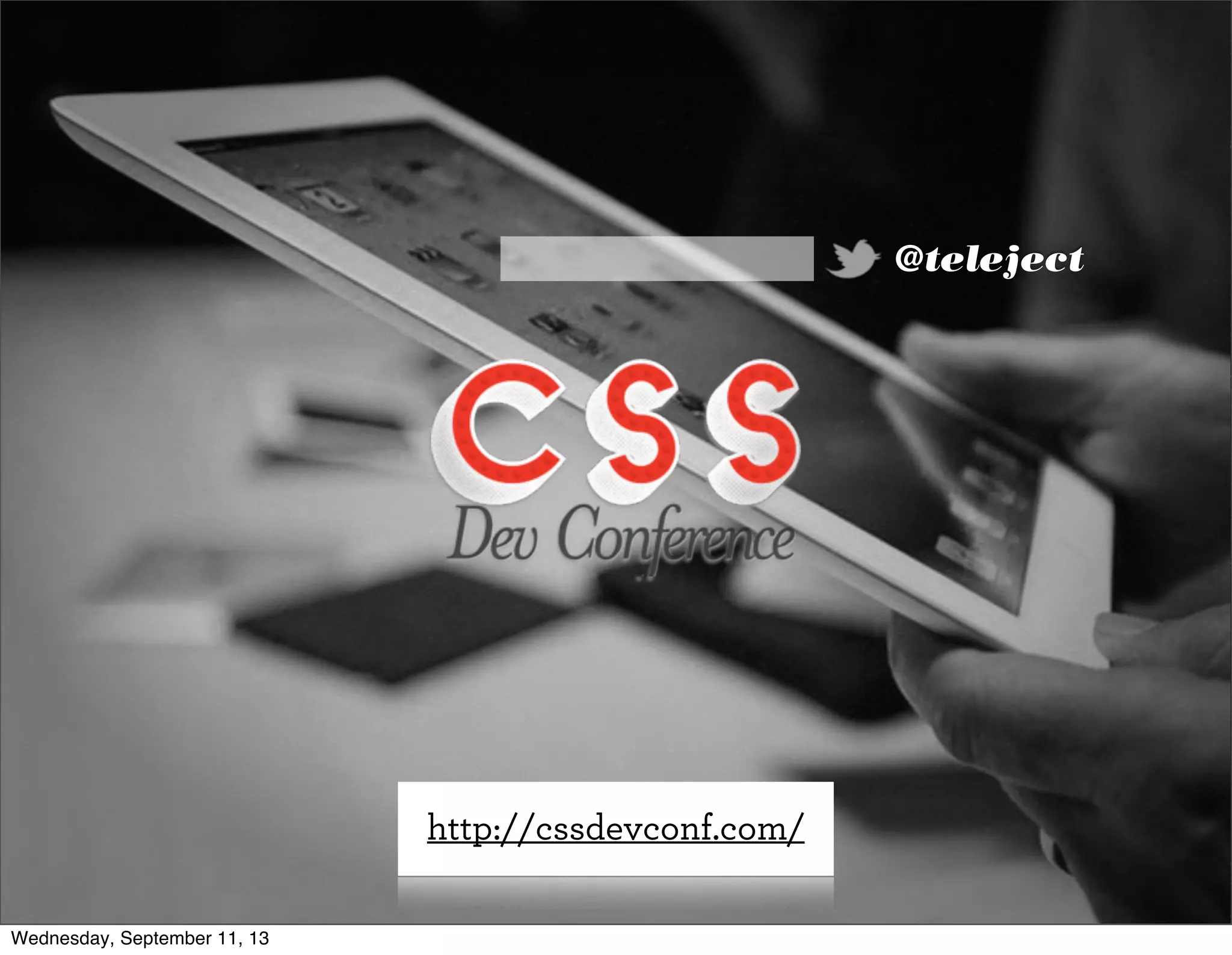 @teleject
http://cssdevconf.com/
Wednesday, September 11, 13
 
