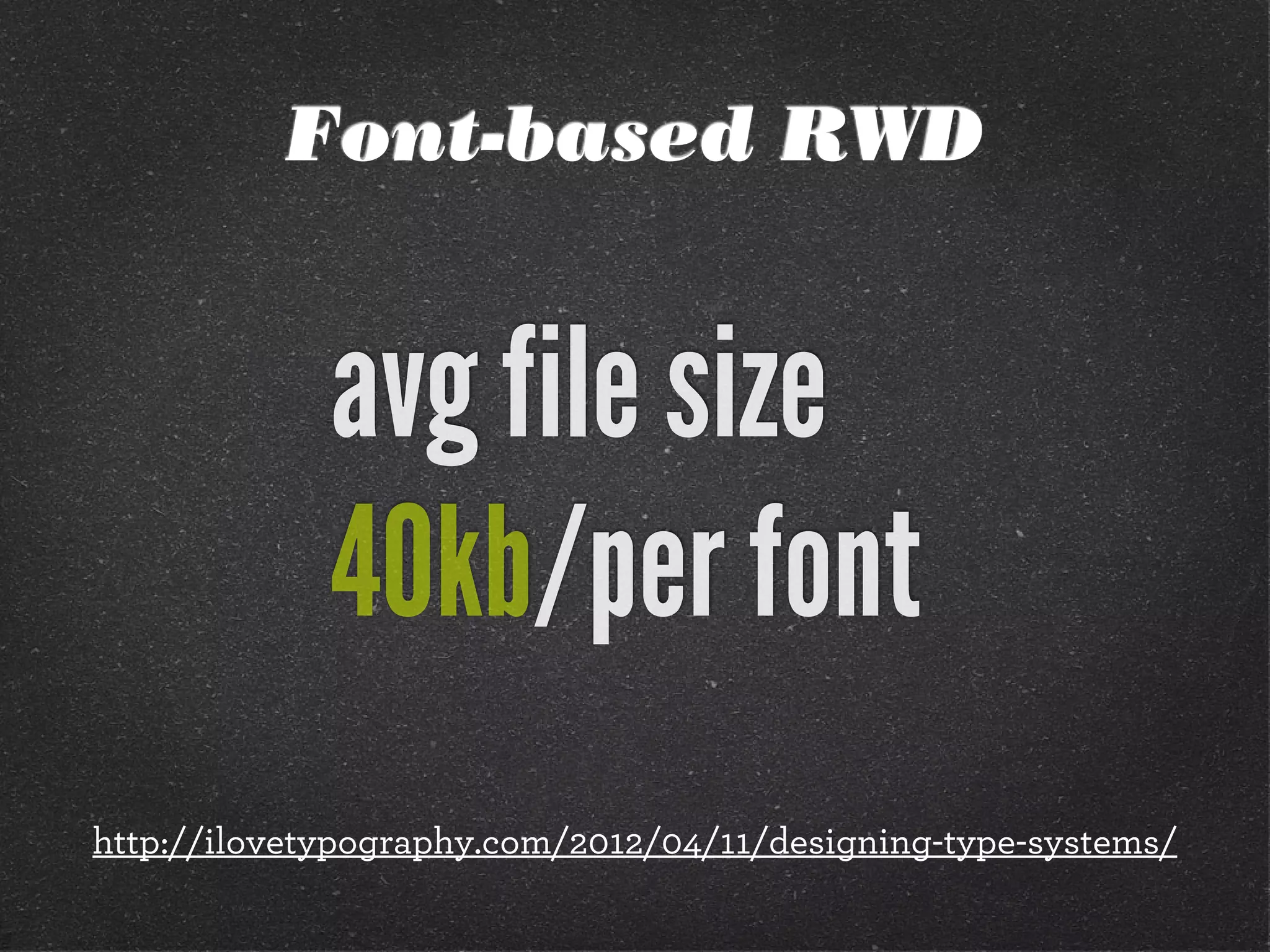 Font-based RWD

avg file size
40kb/per font
http://ilovetypography.com/2012/04/11/designing-type-systems/

 