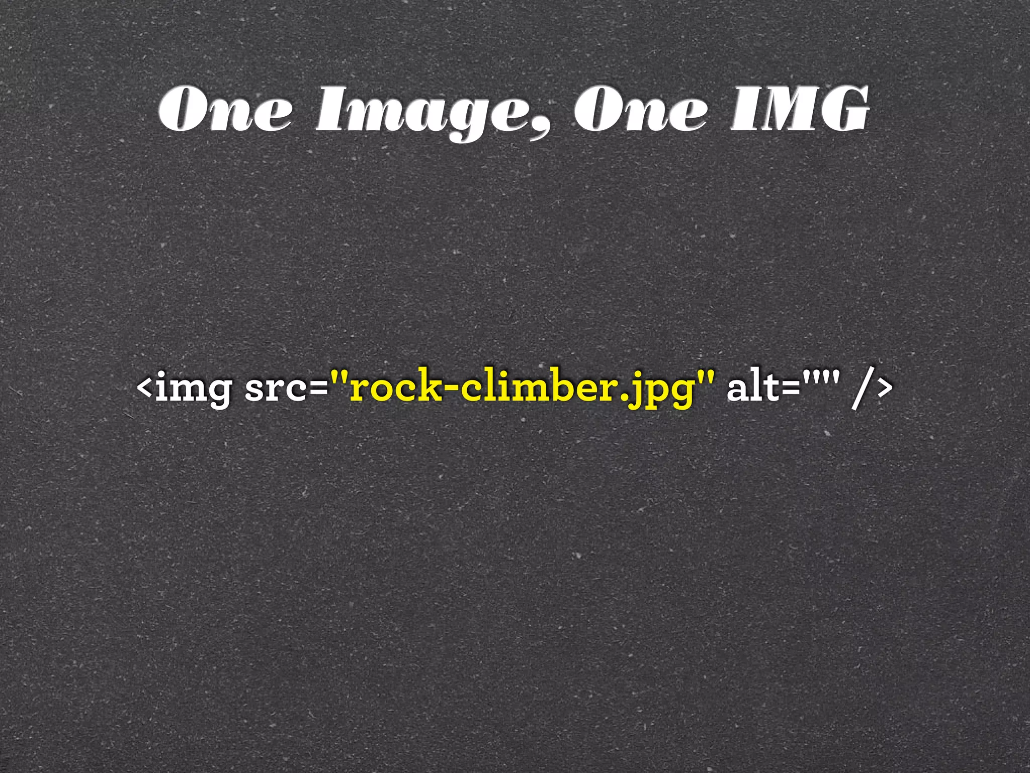 One Image, One IMG

<img src="rock-climber.jpg" alt="" />

 