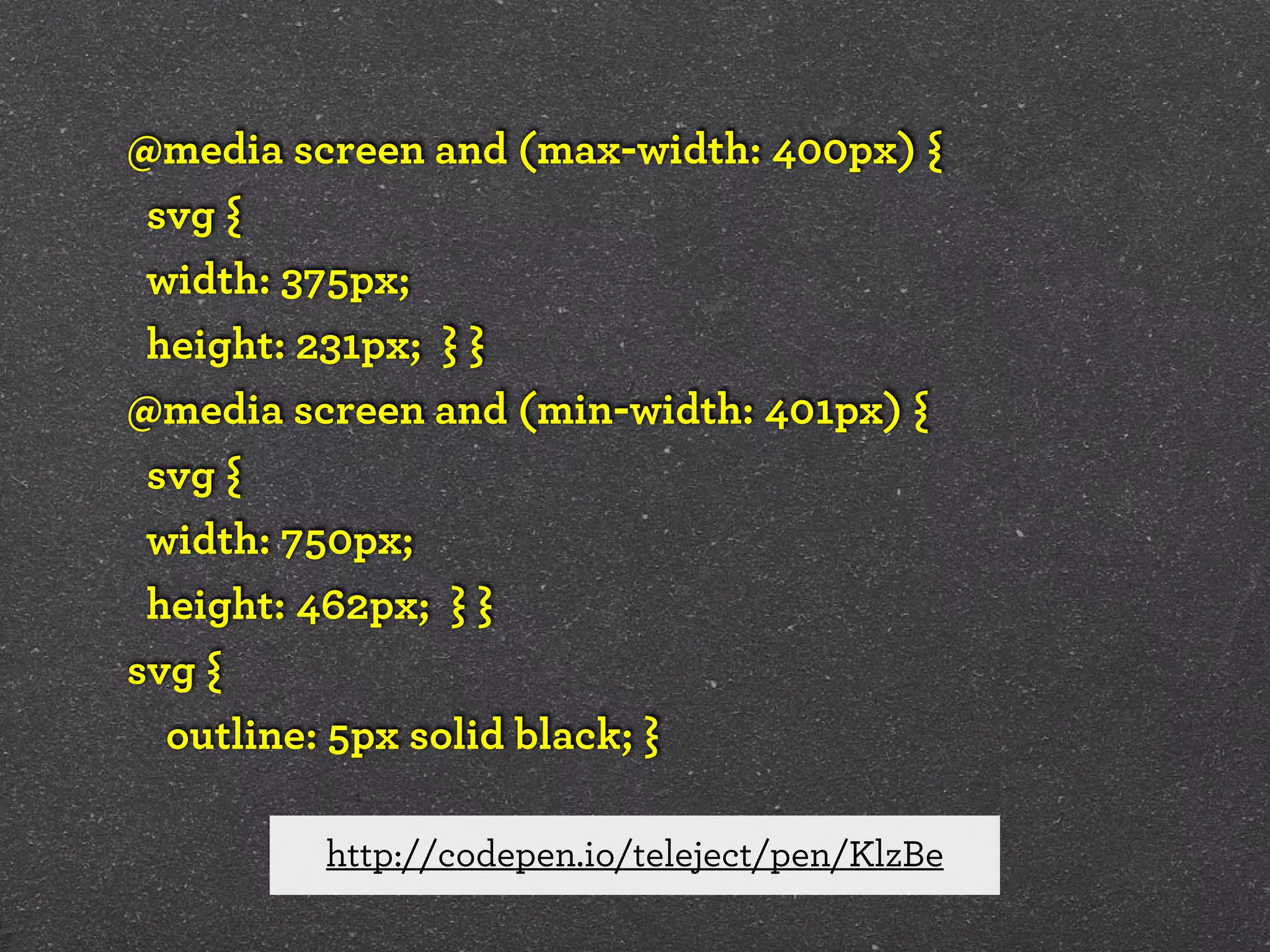@media screen and (max-width: 400px) {
svg {
width: 375px;
height: 231px; } }
@media screen and (min-width: 401px) {
svg {
width: 750px;
height: 462px; } }
svg {
outline: 5px solid black; }
http://codepen.io/teleject/pen/KlzBe

 