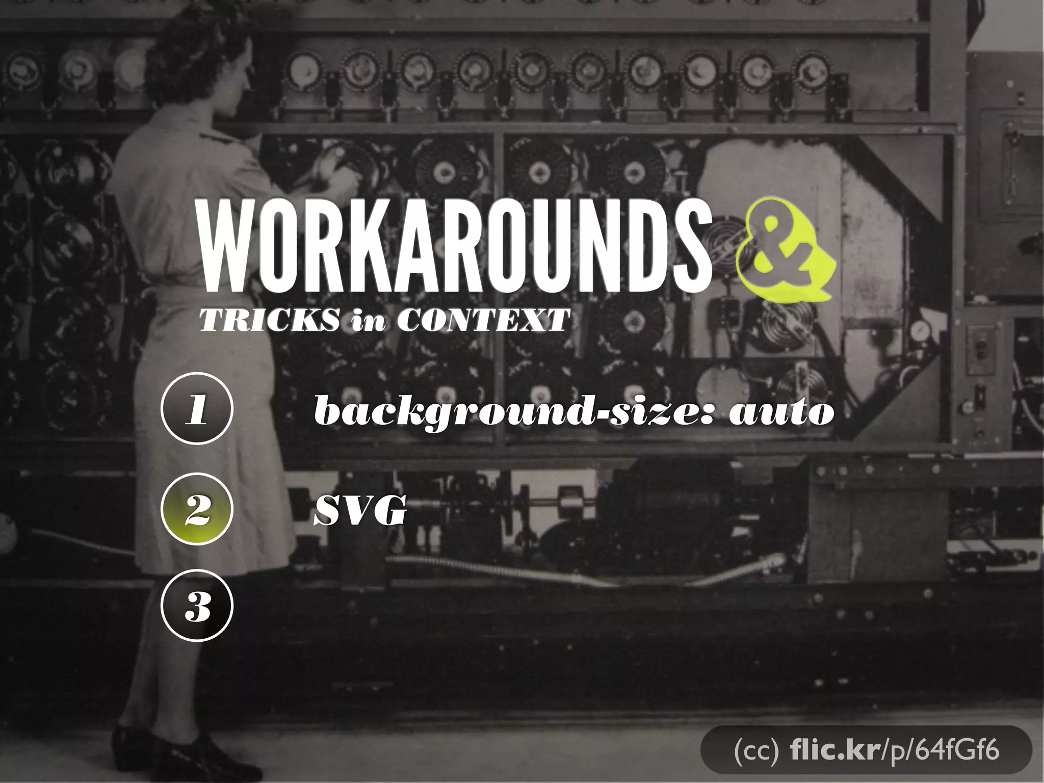 WORKAROUNDS &
TRICKS in CONTEXT

1

background-size: auto

2

SVG

3
(cc) ﬂic.kr/p/64fGf6

 