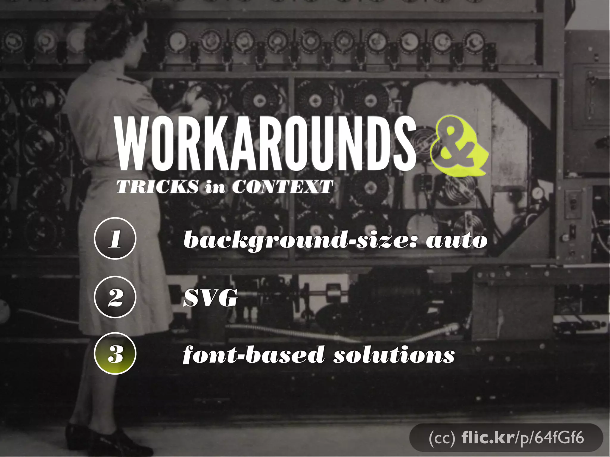 WORKAROUNDS &
TRICKS in CONTEXT

1

background-size: auto

2

SVG

3

font-based solutions
(cc) ﬂic.kr/p/64fGf6

 