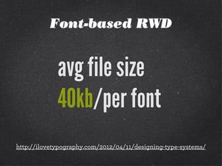 Font-based RWD

avg file size
40kb/per font
http://ilovetypography.com/2012/04/11/designing-type-systems/

 