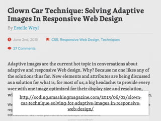 http://coding.smashingmagazine.com/2013/06/02/clowncar-technique-solving-for-adaptive-images-in-responsiveweb-design/

 