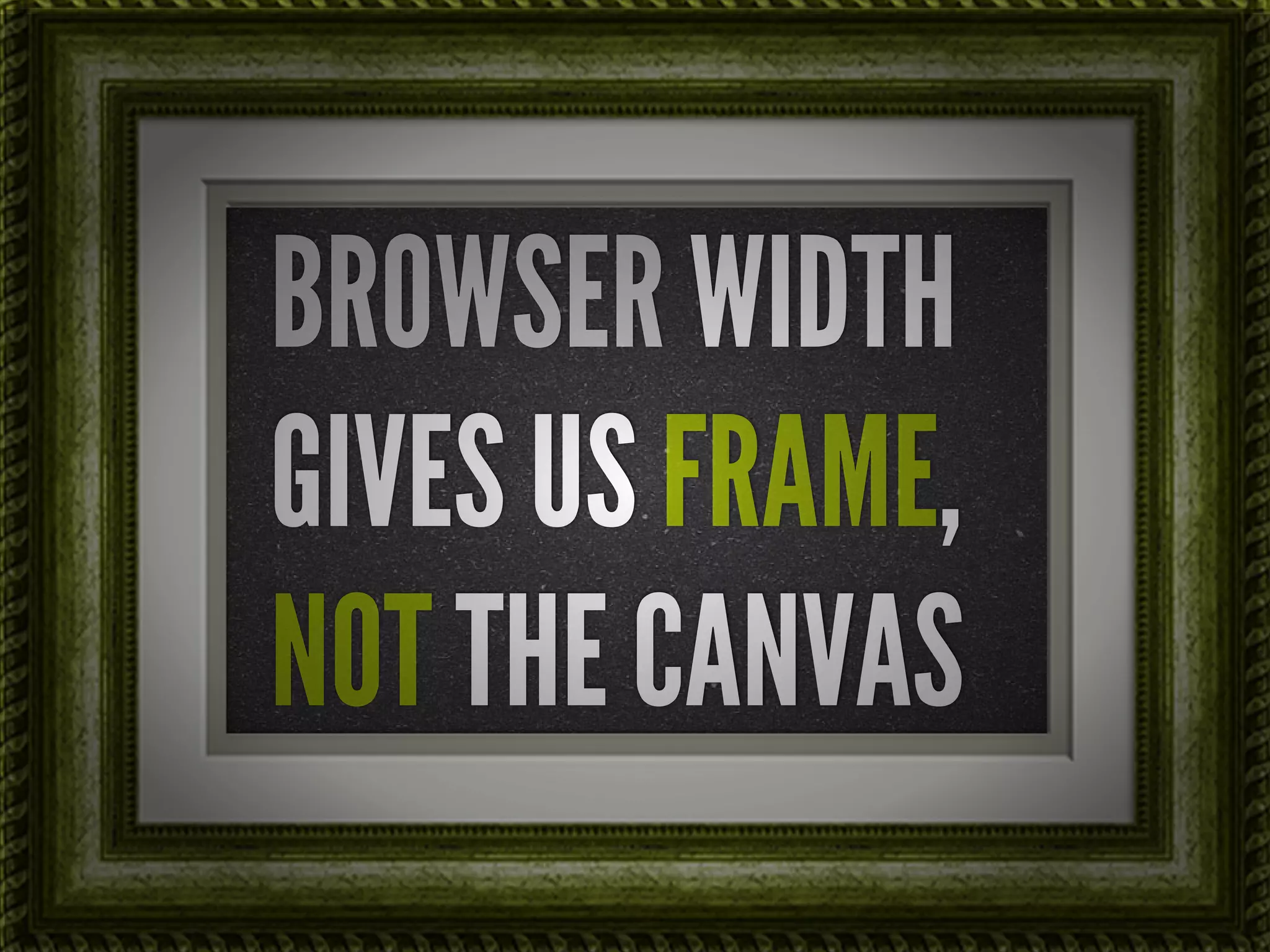 BROWSER WIDTH
GIVES US FRAME,
NOT THE CANVAS
 