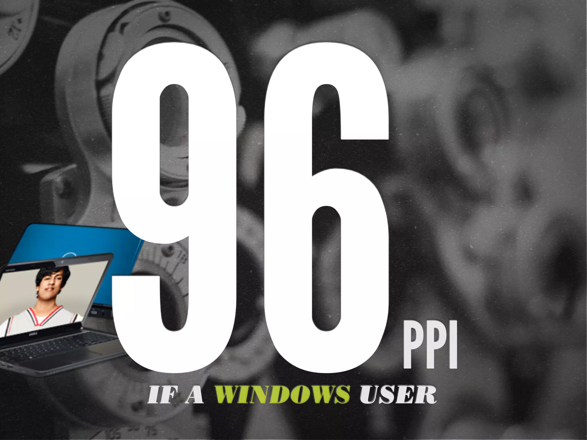 96            PPI
IF A WINDOWS USER
 