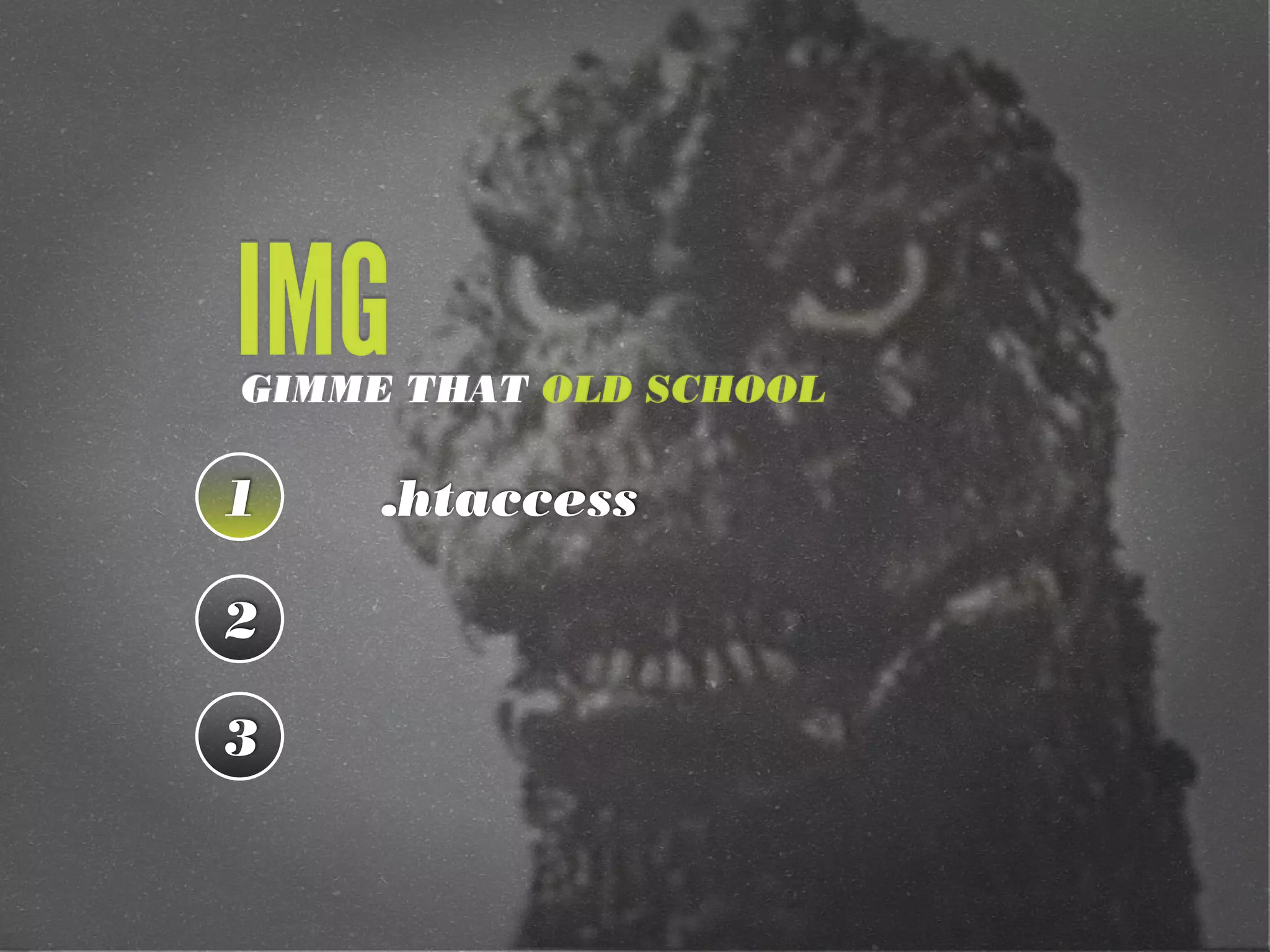 IMG
GIMME THAT OLD SCHOOL

1    .htaccess

2

3
 